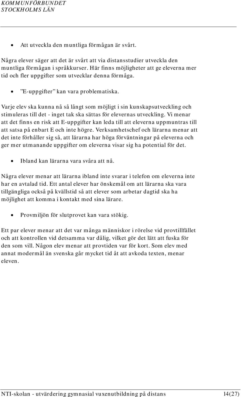 Varje elev ska kunna nå så långt som möjligt i sin kunskapsutveckling och stimuleras till det - inget tak ska sättas för elevernas utveckling.