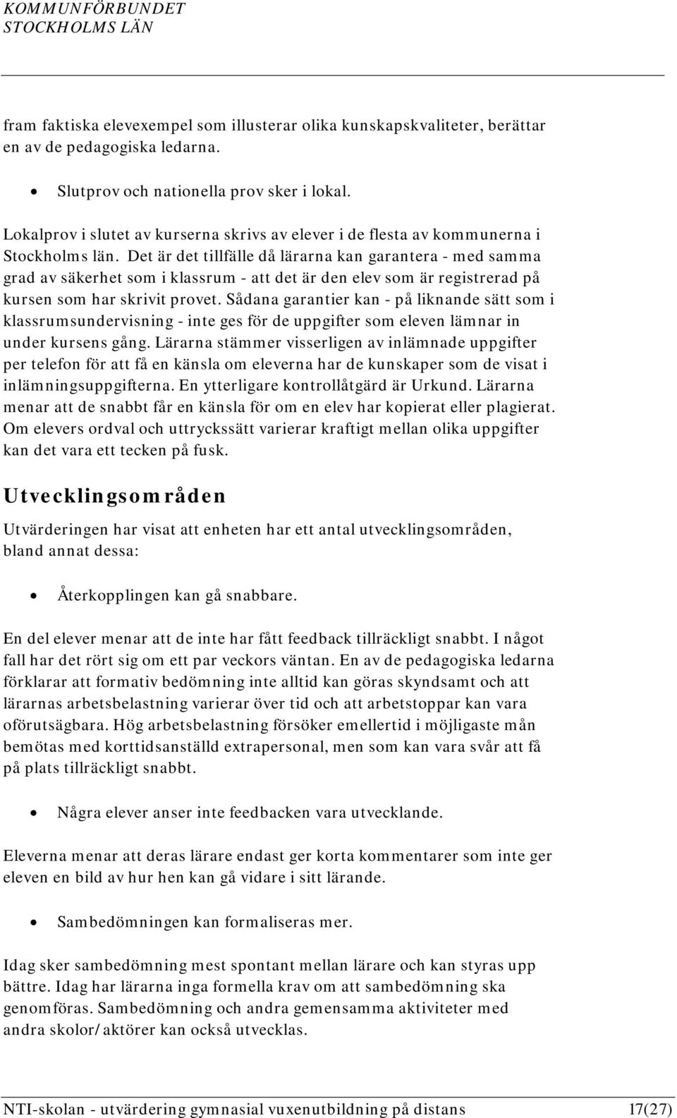 Det är det tillfälle då lärarna kan garantera - med samma grad av säkerhet som i klassrum - att det är den elev som är registrerad på kursen som har skrivit provet.