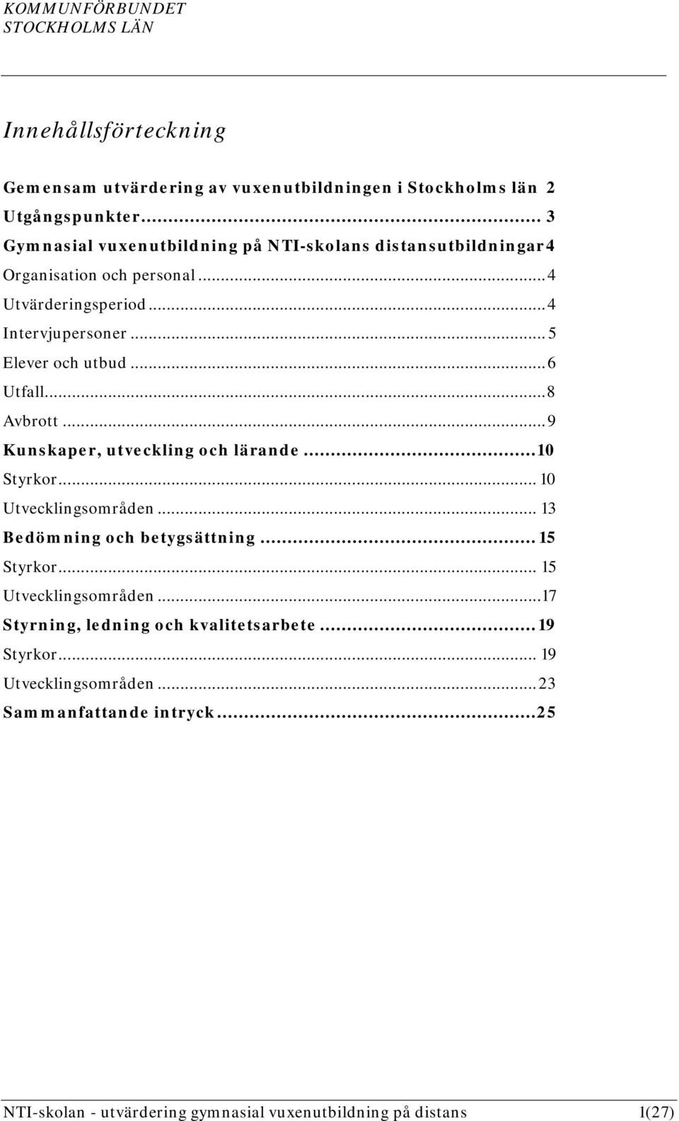 .. 5 Elever och utbud... 6 Utfall... 8 Avbrott... 9 Kunskaper, utveckling och lärande... 10 Styrkor... 10 Utvecklingsområden.