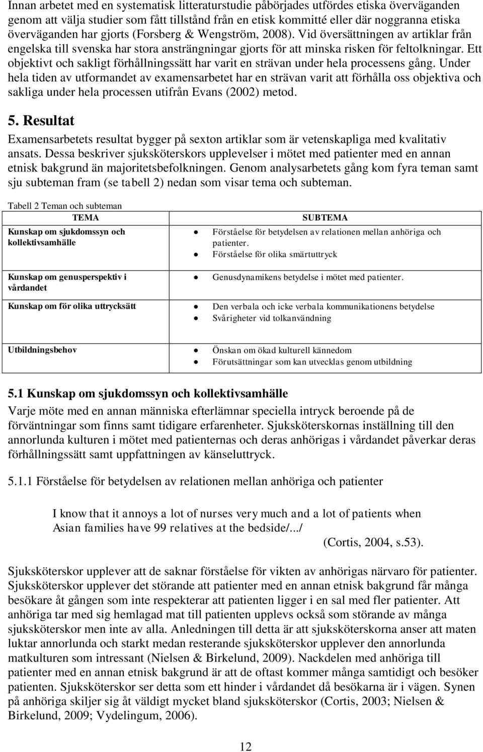 Ett objektivt och sakligt förhållningssätt har varit en strävan under hela processens gång.