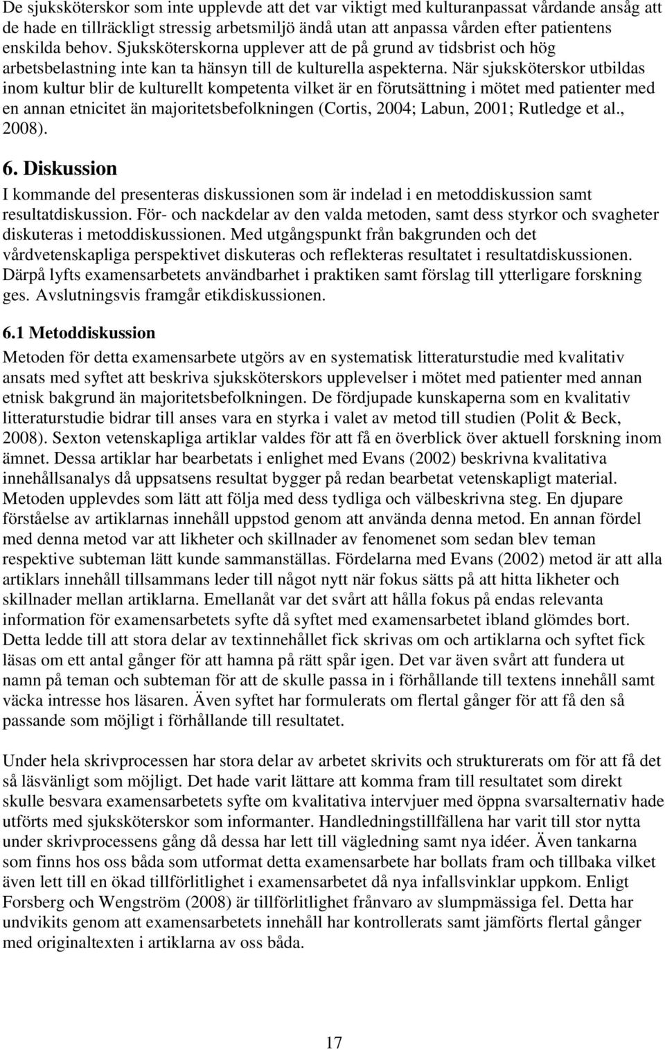 När sjuksköterskor utbildas inom kultur blir de kulturellt kompetenta vilket är en förutsättning i mötet med patienter med en annan etnicitet än majoritetsbefolkningen (Cortis, 2004; Labun, 2001;