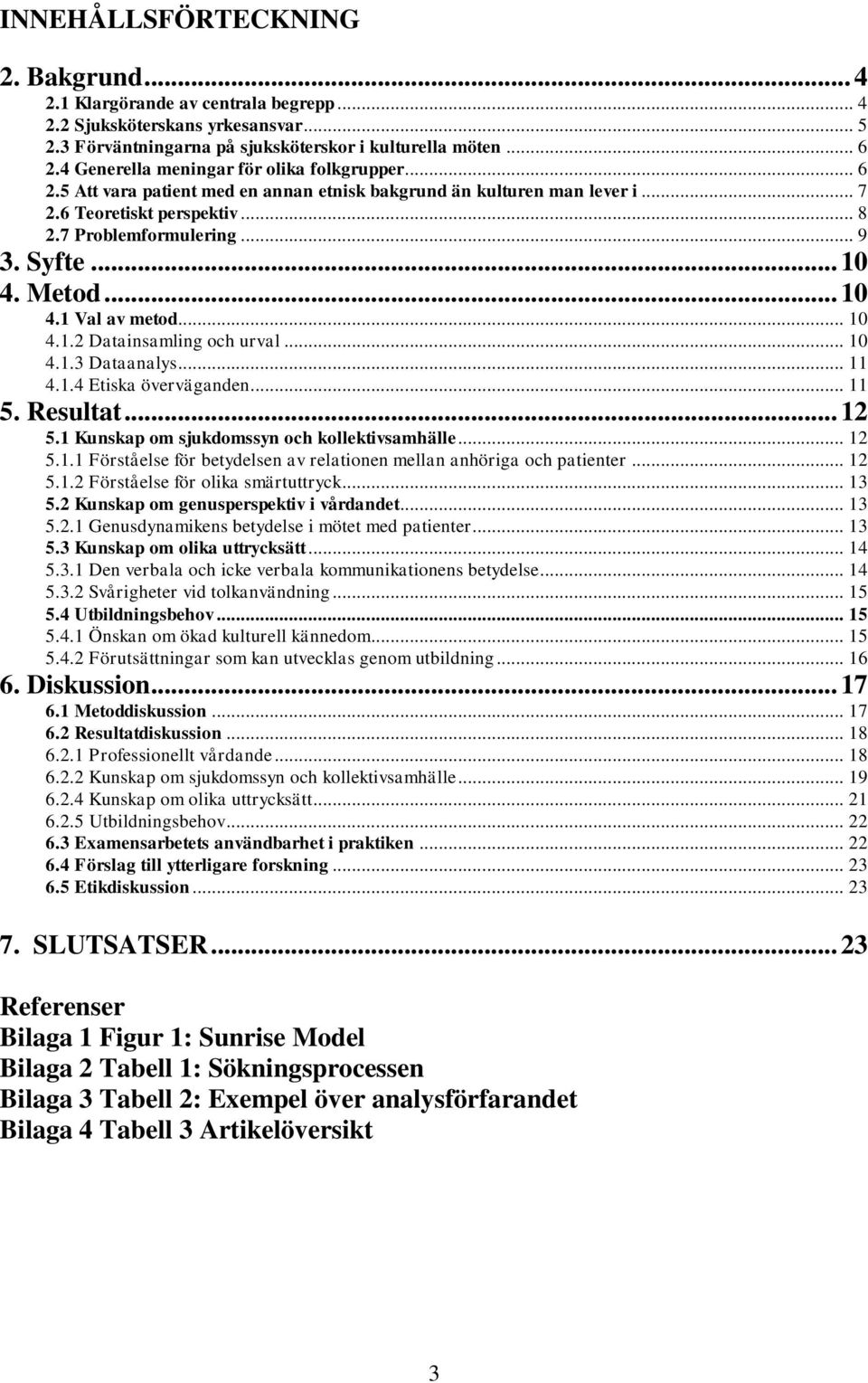 .. 10 4. Metod... 10 4.1 Val av metod... 10 4.1.2 Datainsamling och urval... 10 4.1.3 Dataanalys... 11 4.1.4 Etiska överväganden... 11 5. Resultat... 12 5.