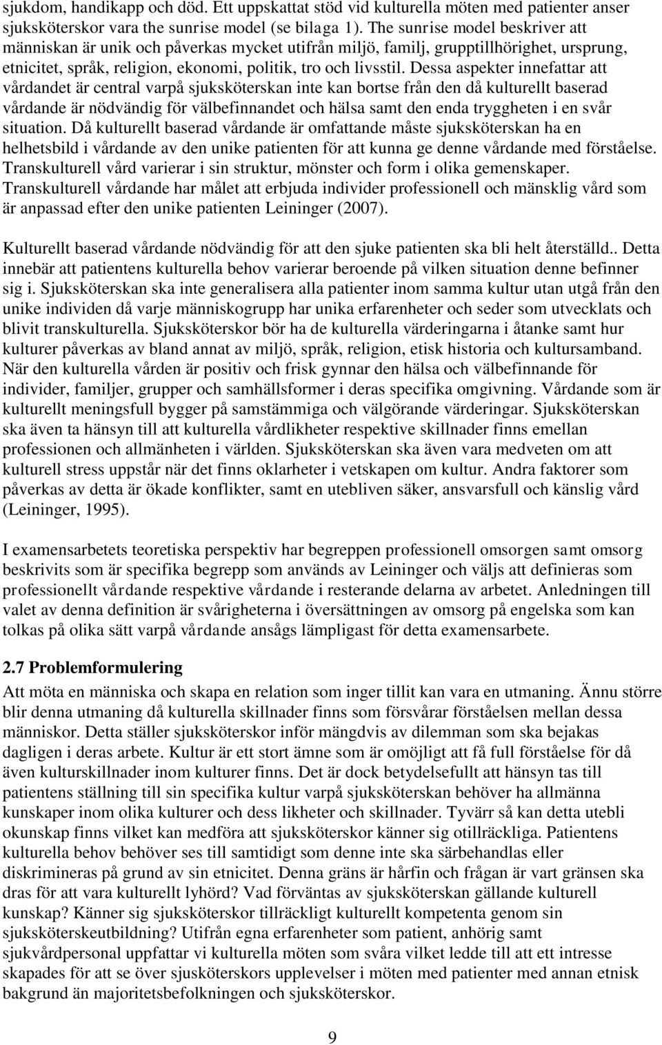 Dessa aspekter innefattar att vårdandet är central varpå sjuksköterskan inte kan bortse från den då kulturellt baserad vårdande är nödvändig för välbefinnandet och hälsa samt den enda tryggheten i en