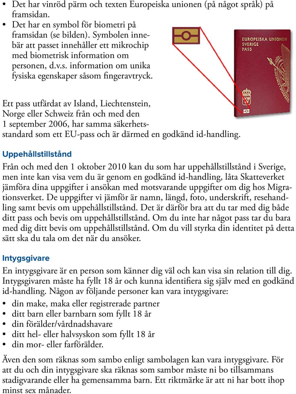 Ett pass utfärdat av Island, Liechtenstein, Norge Schweiz från och med den 1 september 2006, har samma säkerhetsstandard som ett EU-pass och är därmed en godkänd id-handling.