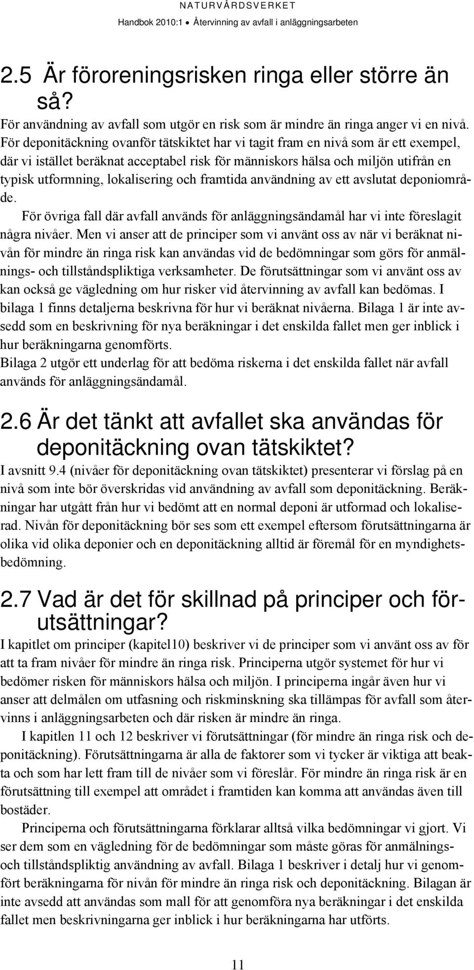och framtida användning av ett avslutat deponiområde. För övriga fall där avfall används för anläggningsändamål har vi inte föreslagit några nivåer.