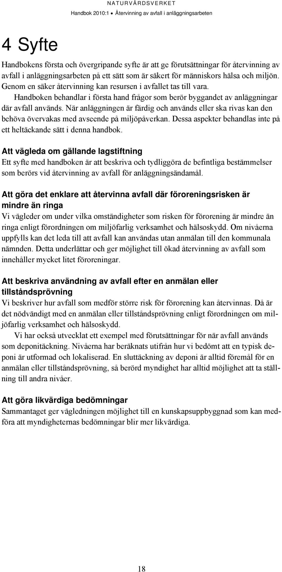 När anläggningen är färdig och används eller ska rivas kan den behöva övervakas med avseende på miljöpåverkan. Dessa aspekter behandlas inte på ett heltäckande sätt i denna handbok.