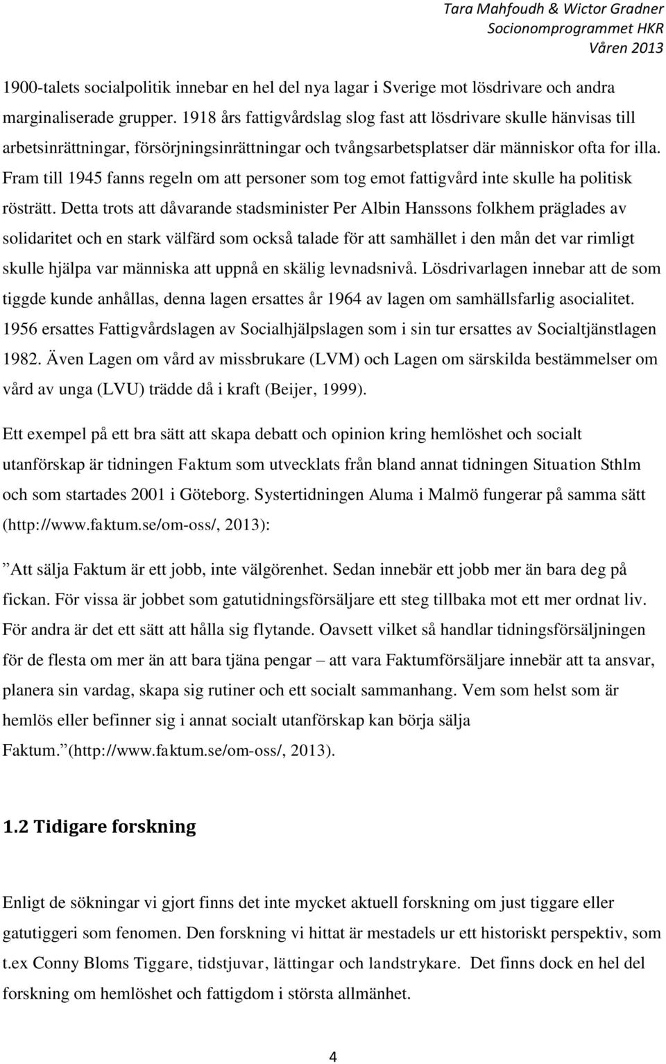 Fram till 1945 fanns regeln om att personer som tog emot fattigvård inte skulle ha politisk rösträtt.