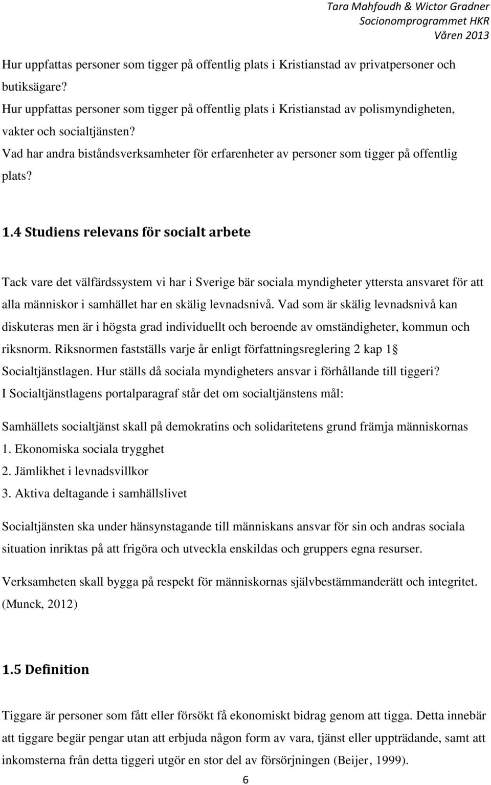 Vad har andra biståndsverksamheter för erfarenheter av personer som tigger på offentlig plats? 1.