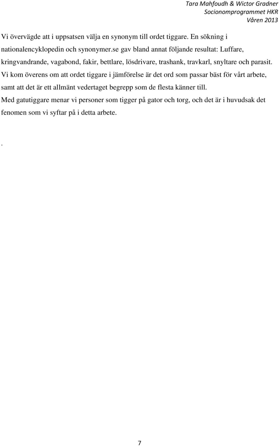 Vi kom överens om att ordet tiggare i jämförelse är det ord som passar bäst för vårt arbete, samt att det är ett allmänt vedertaget begrepp som de