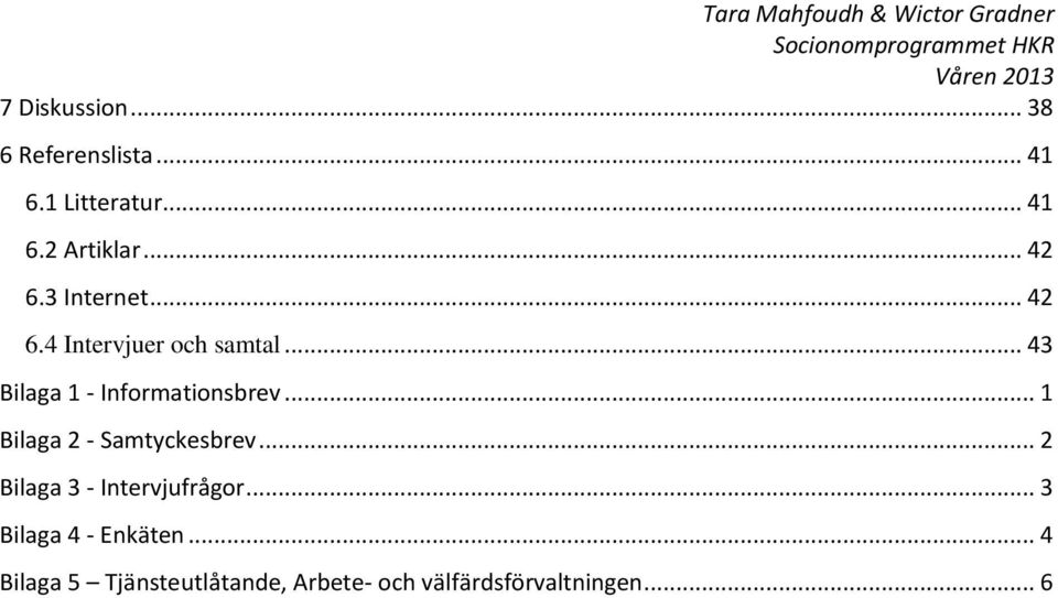 .. 43 Bilaga 1 - Informationsbrev... 1 Bilaga 2 - Samtyckesbrev.