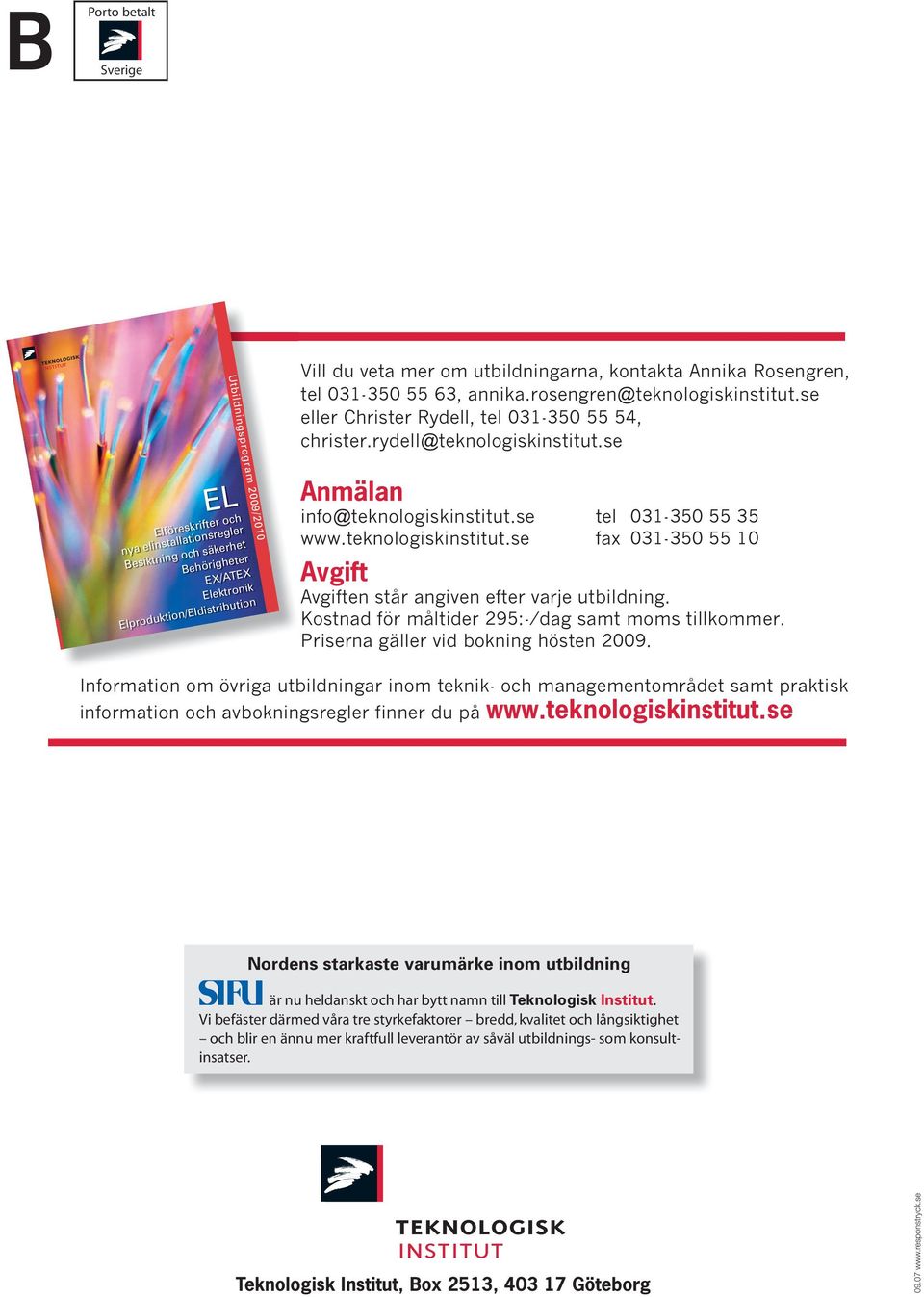 se EL Elföreskrifter och nya elinstallationsregler Besiktning och säkerhet Behörigheter EX/ATEX Elektronik Elproduktion/Eldistribution Anmälan info@teknologiskinstitut.se tel 031-350 55 35 www.