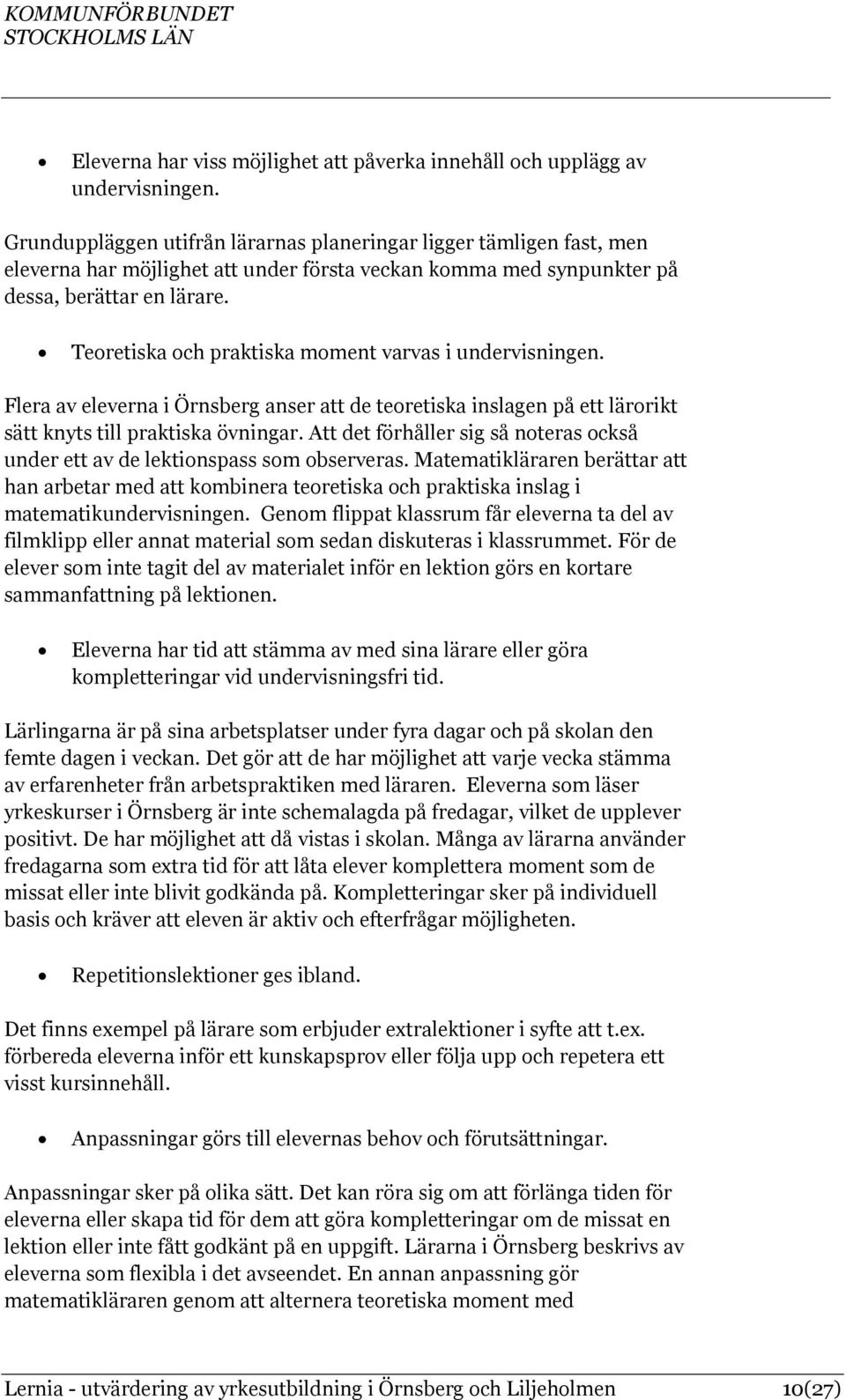 Teoretiska och praktiska moment varvas i undervisningen. Flera av eleverna i Örnsberg anser att de teoretiska inslagen på ett lärorikt sätt knyts till praktiska övningar.