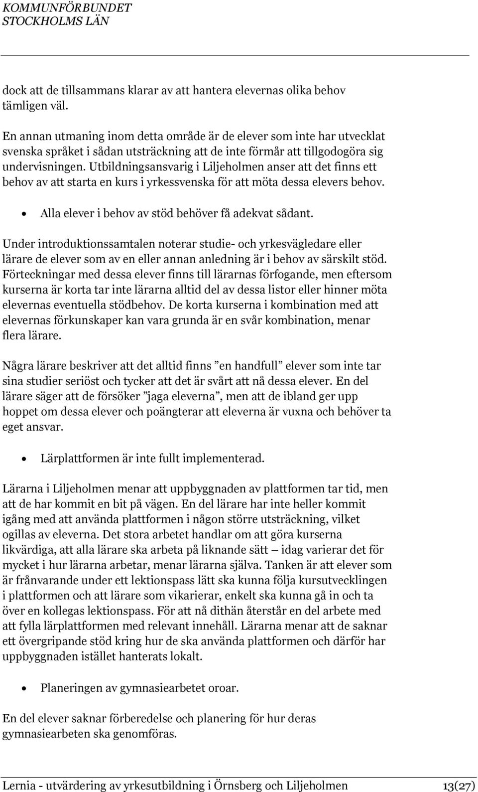 Utbildningsansvarig i Liljeholmen anser att det finns ett behov av att starta en kurs i yrkessvenska för att möta dessa elevers behov. Alla elever i behov av stöd behöver få adekvat sådant.