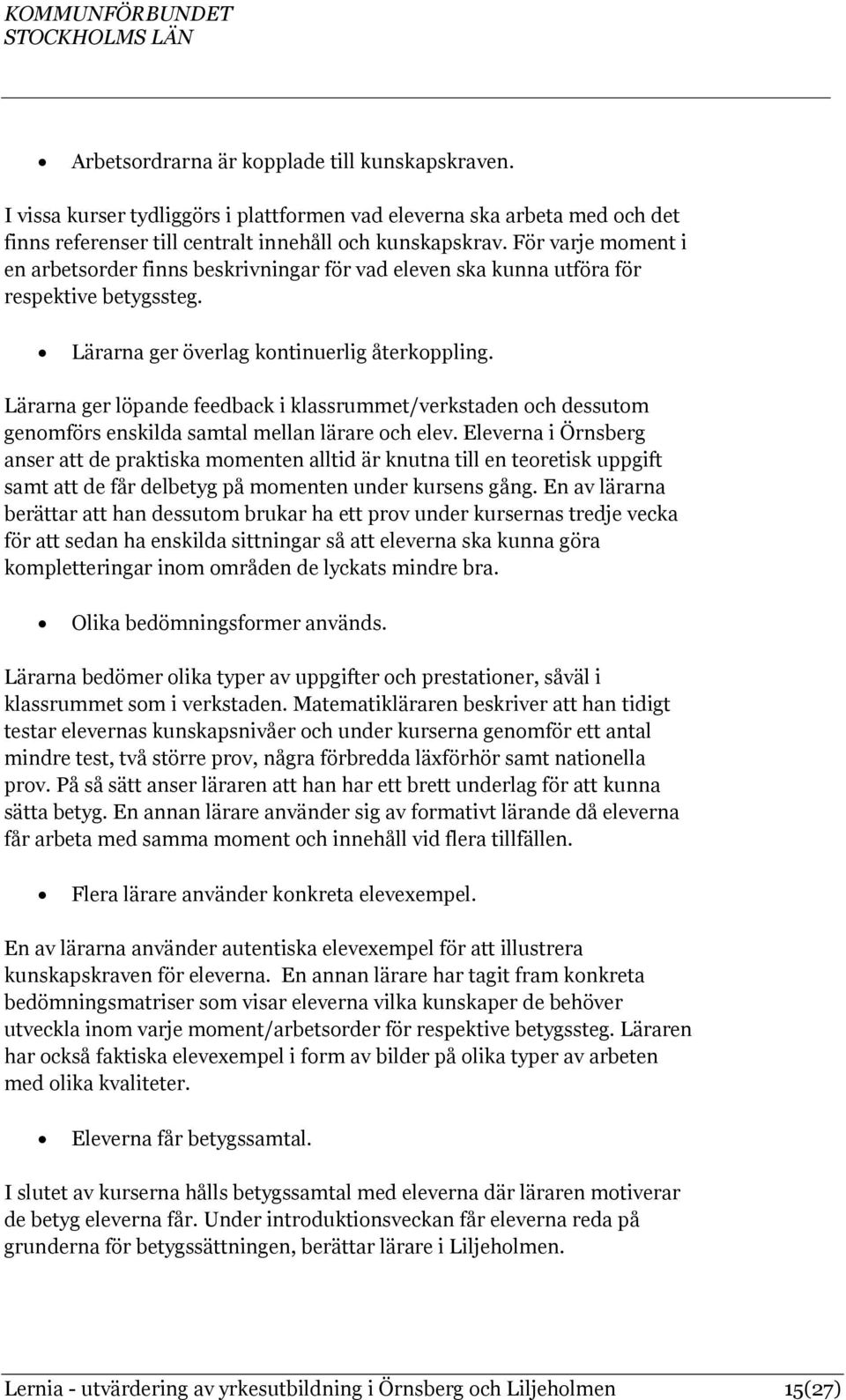 Lärarna ger löpande feedback i klassrummet/verkstaden och dessutom genomförs enskilda samtal mellan lärare och elev.