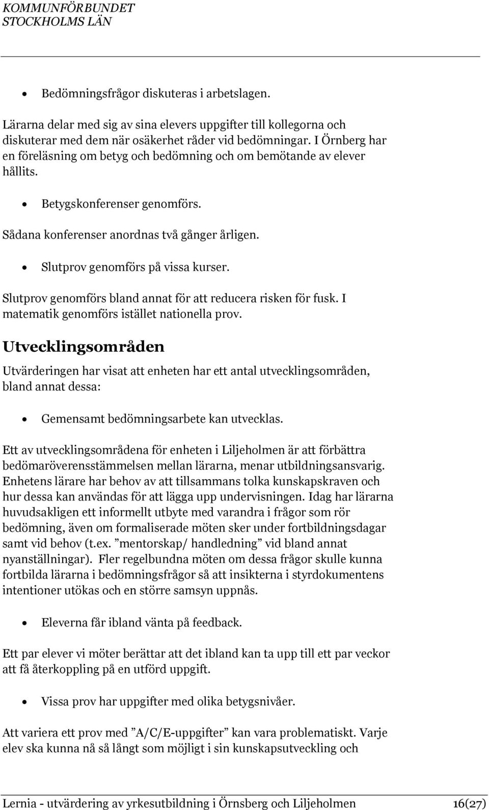 Slutprov genomförs bland annat för att reducera risken för fusk. I matematik genomförs istället nationella prov.