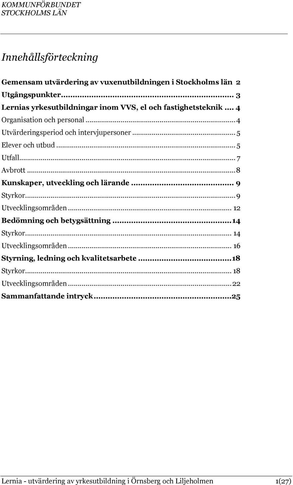 .. 5 Elever och utbud... 5 Utfall... 7 Avbrott... 8 Kunskaper, utveckling och lärande... 9 Styrkor... 9 Utvecklingsområden... 12 Bedömning och betygsättning.