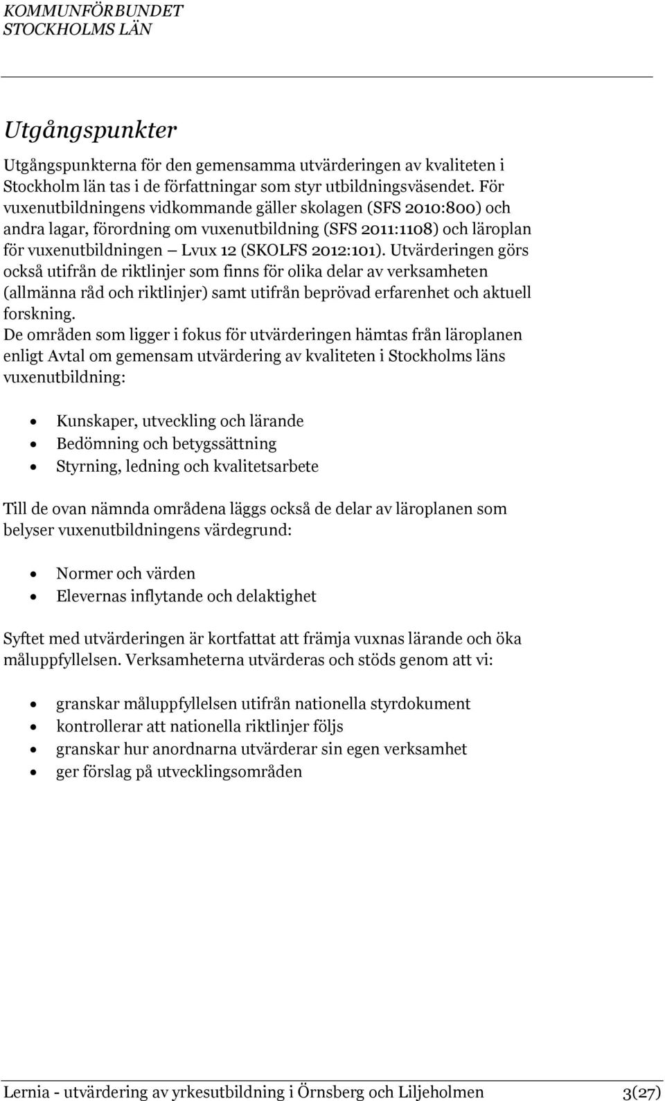 Utvärderingen görs också utifrån de riktlinjer som finns för olika delar av verksamheten (allmänna råd och riktlinjer) samt utifrån beprövad erfarenhet och aktuell forskning.