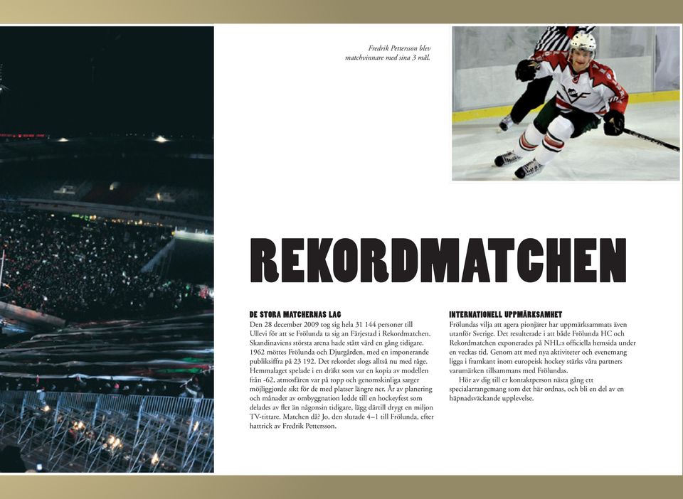 Skandinaviens största arena hade stått värd en gång tidigare. 1962 möttes Frölunda och Djurgården, med en imponerande publiksiffra på 23 192. Det rekordet slogs alltså nu med råge.