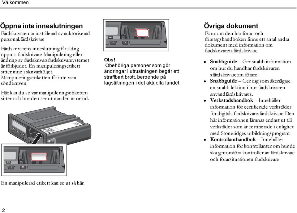 Här kan du se var manipuleringsetiketten sitter och hur den ser ut när den är orörd. Obs!