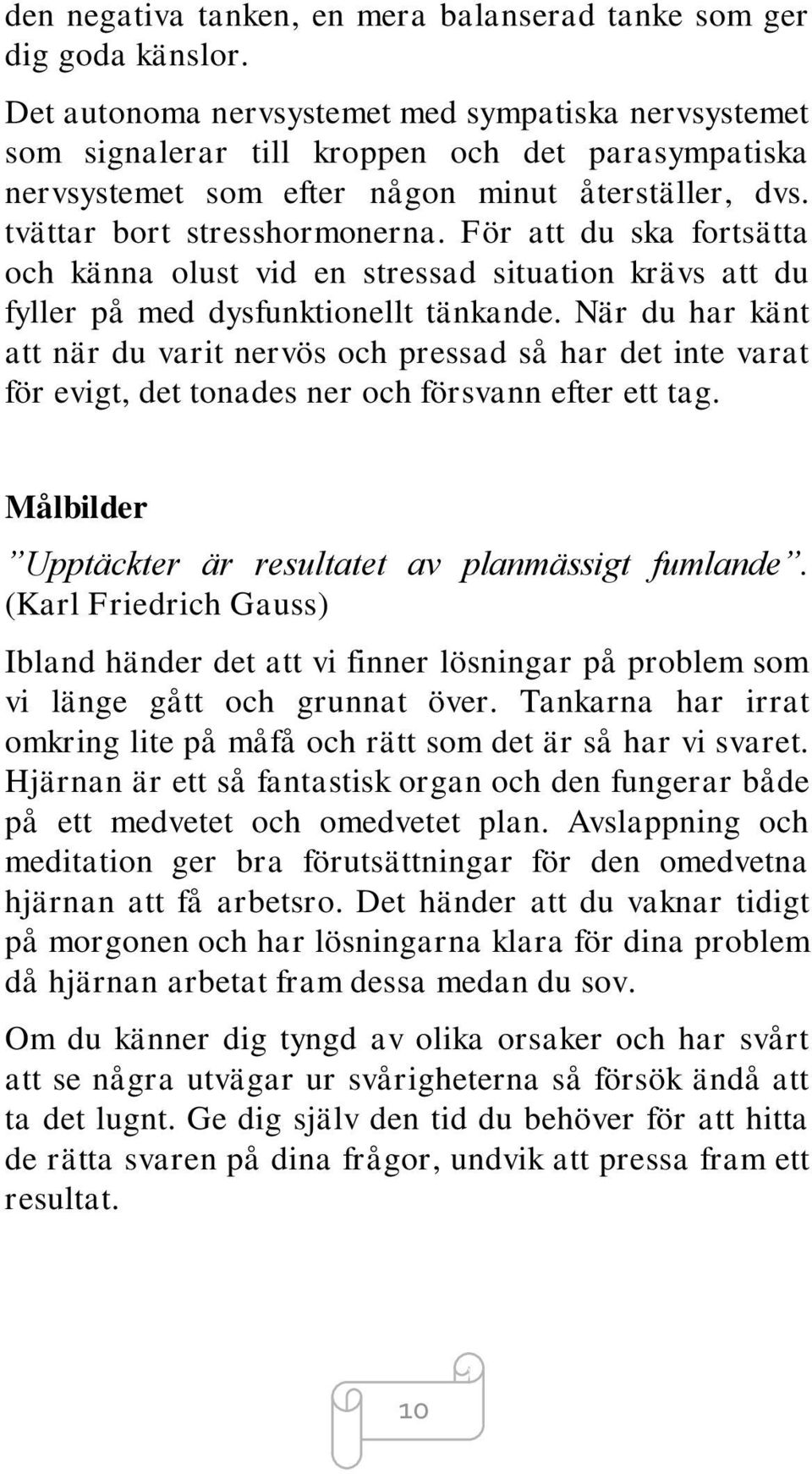 För att du ska fortsätta och känna olust vid en stressad situation krävs att du fyller på med dysfunktionellt tänkande.