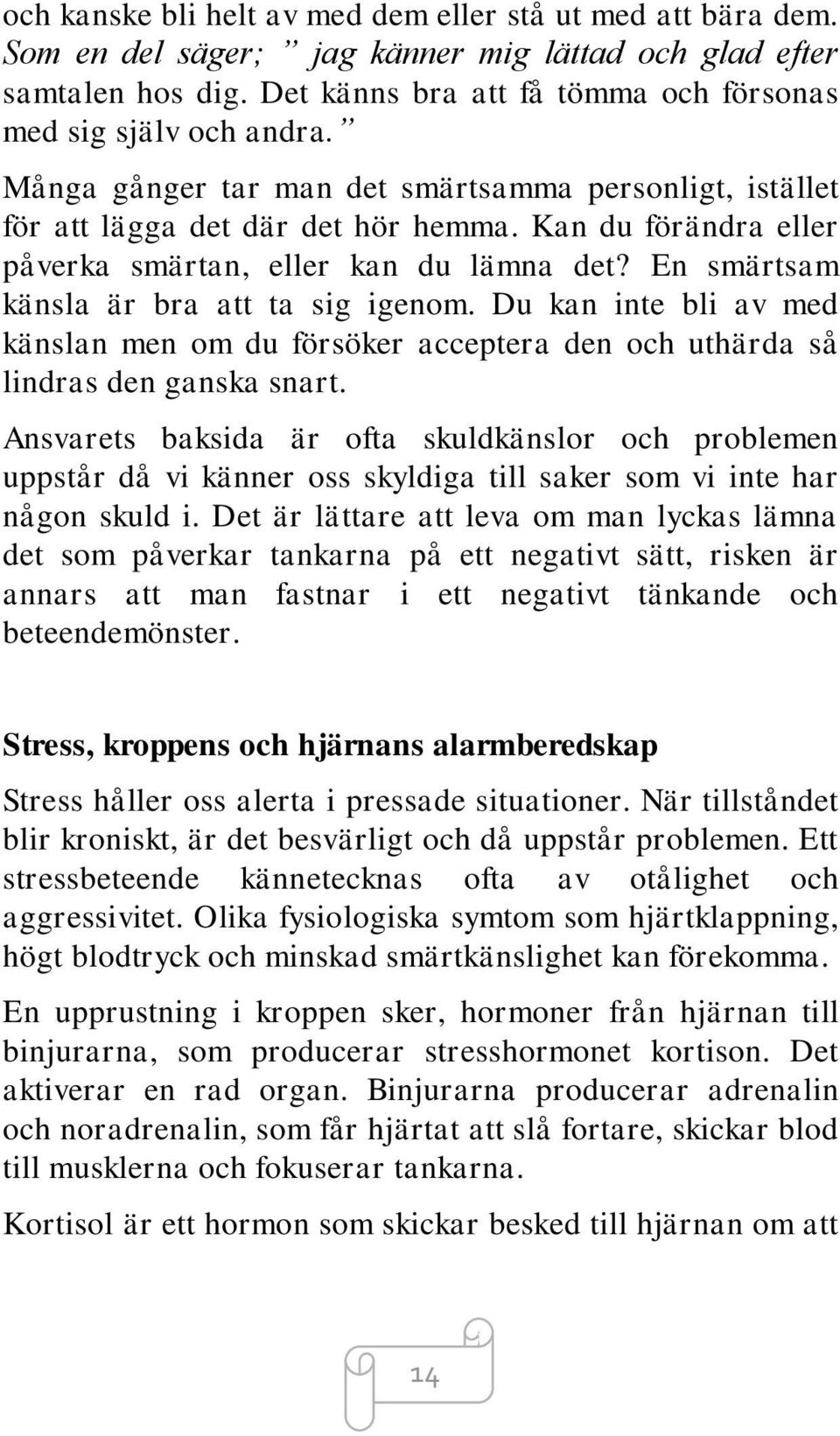 En smärtsam känsla är bra att ta sig igenom. Du kan inte bli av med känslan men om du försöker acceptera den och uthärda så lindras den ganska snart.