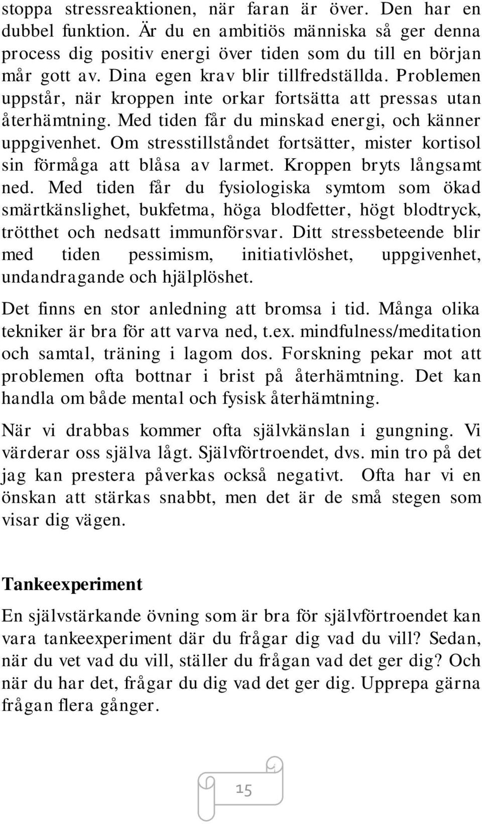 Om stresstillståndet fortsätter, mister kortisol sin förmåga att blåsa av larmet. Kroppen bryts långsamt ned.