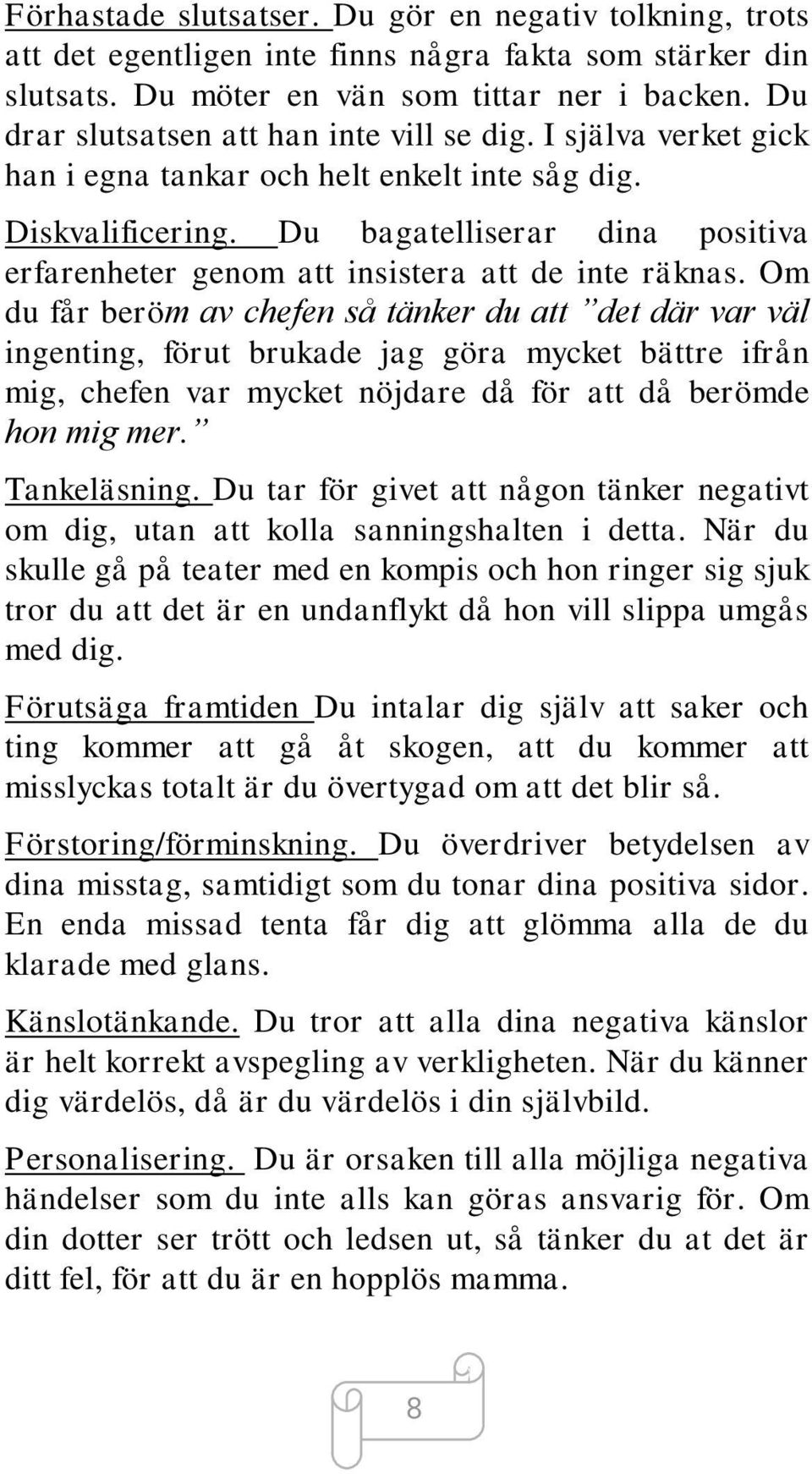 Du bagatelliserar dina positiva erfarenheter genom att insistera att de inte räknas.