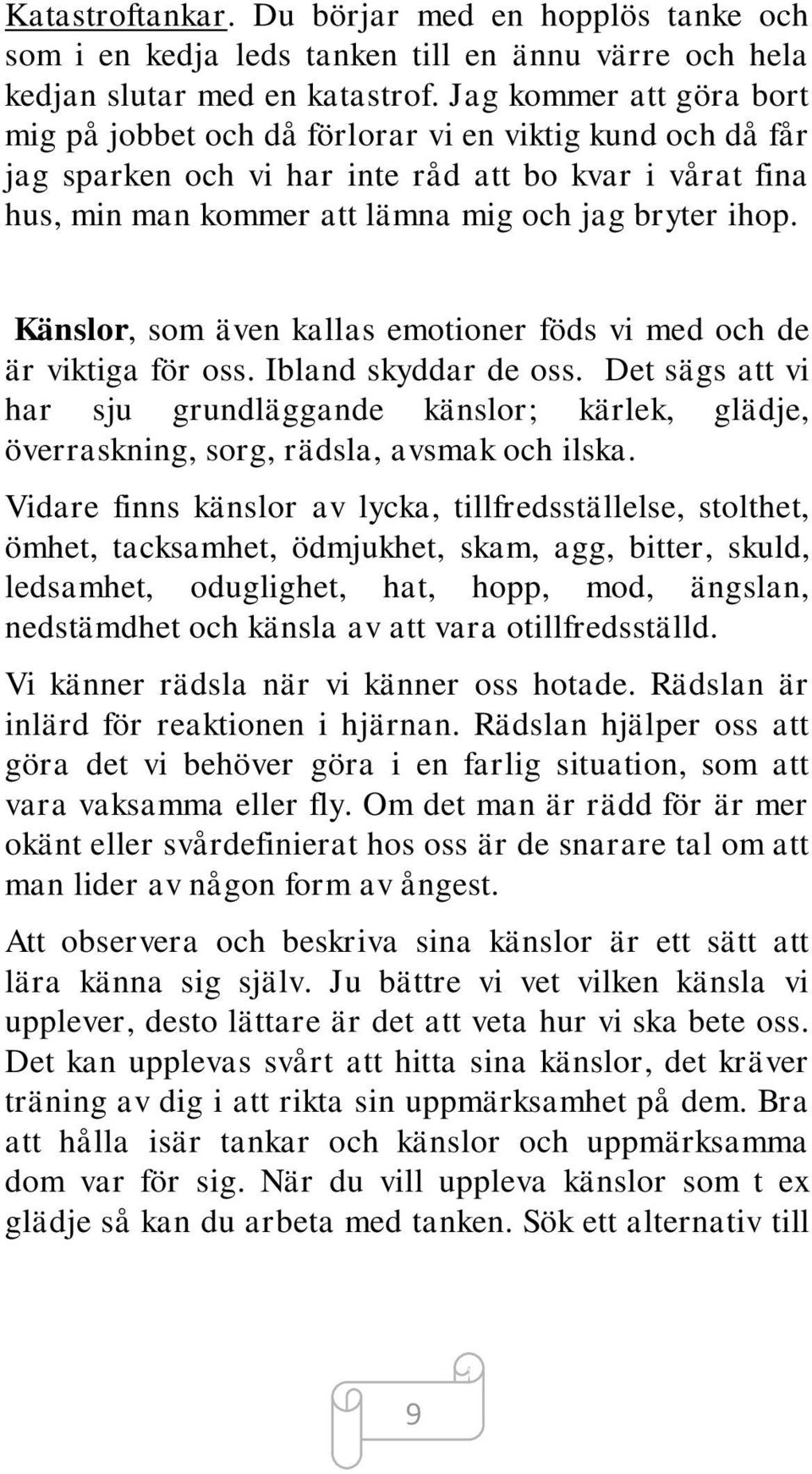 Känslor, som även kallas emotioner föds vi med och de är viktiga för oss. Ibland skyddar de oss.