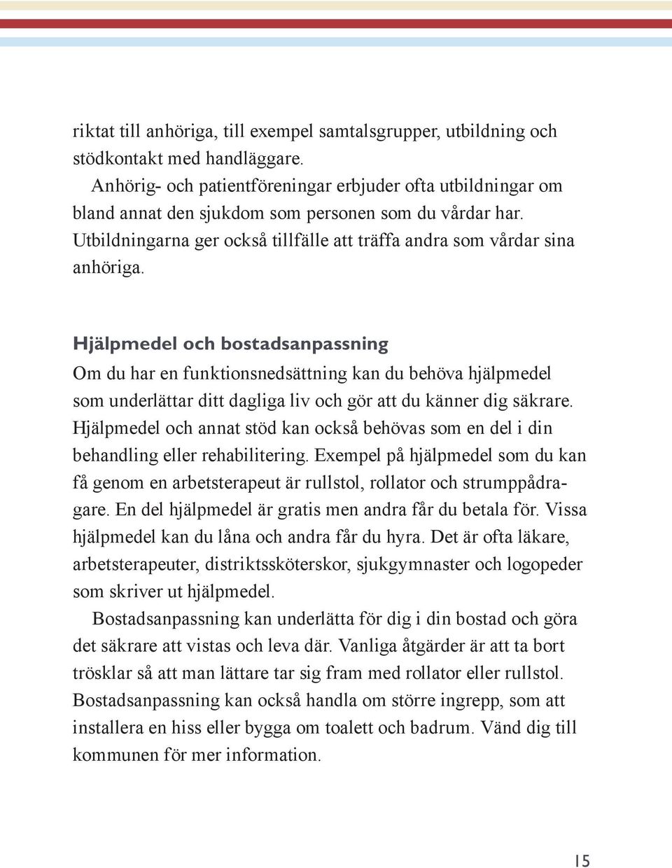 Hjälpmedel och bostadsanpassning Om du har en funktionsnedsättning kan du behöva hjälpmedel som underlättar ditt dagliga liv och gör att du känner dig säkrare.