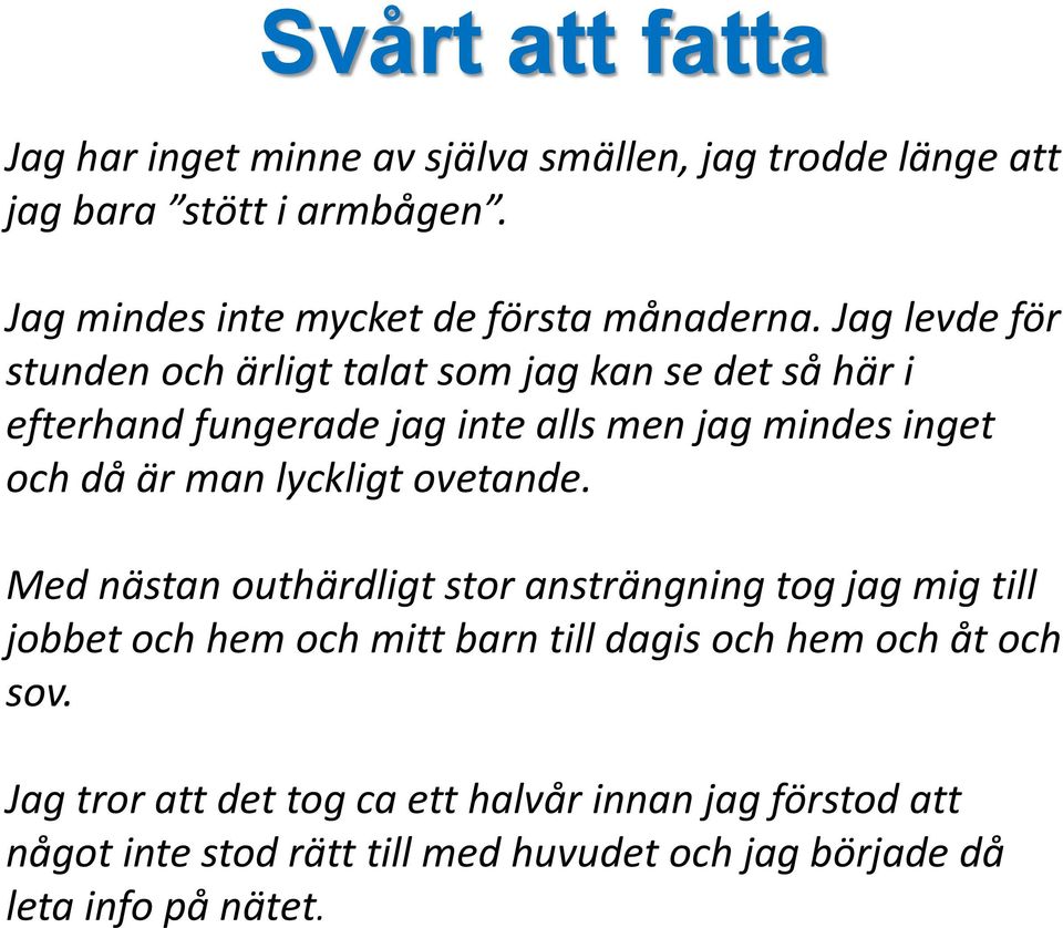 Jag levde för stunden och ärligt talat som jag kan se det så här i efterhand fungerade jag inte alls men jag mindes inget och då är man