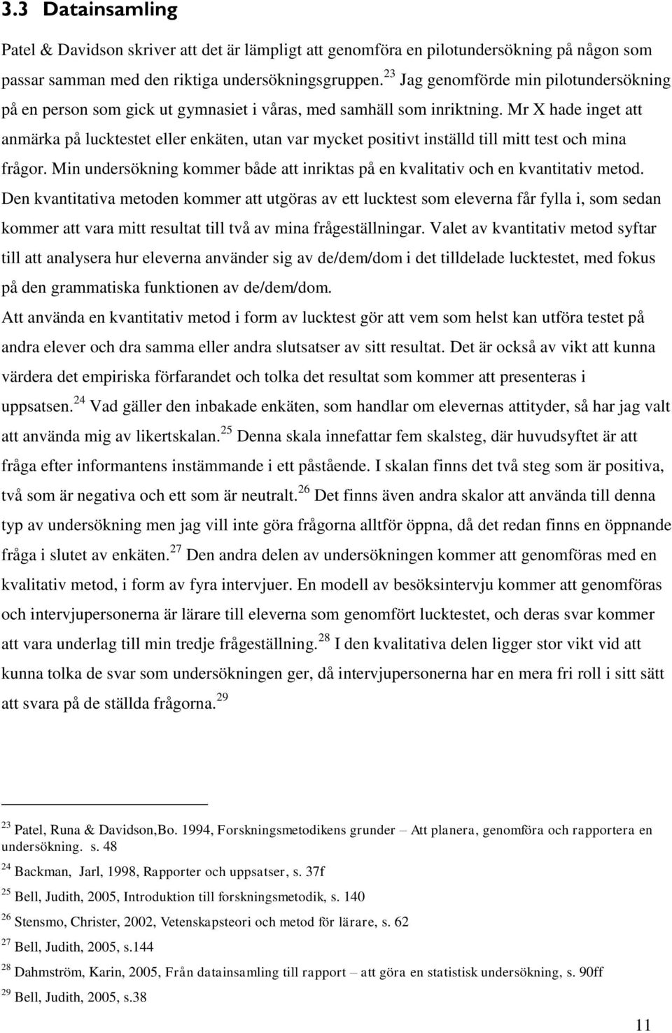 Mr X hade inget att anmärka på lucktestet eller enkäten, utan var mycket positivt inställd till mitt test och mina frågor.