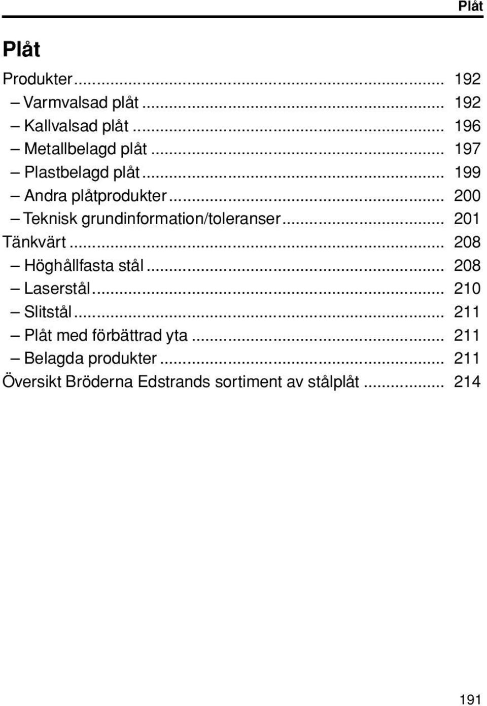 .. 201 Tänkvärt... 208 Höghållfasta stål... 208 Laserstål... 210 Slitstål.