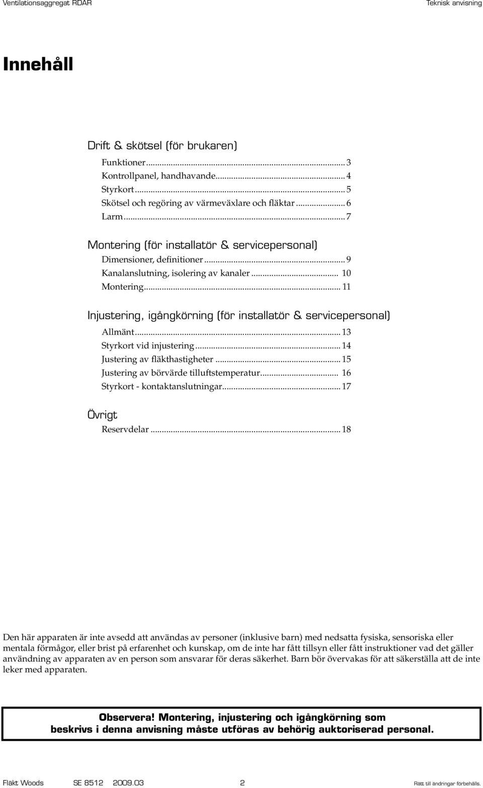 .. 11 Injustering, igångkörning (för installatör & servicepersonal) Allmänt... 13 Styrkort vid injustering... 14 Justering av fläkthastigheter... 15 Justering av börvärde tilluftstemperatur.