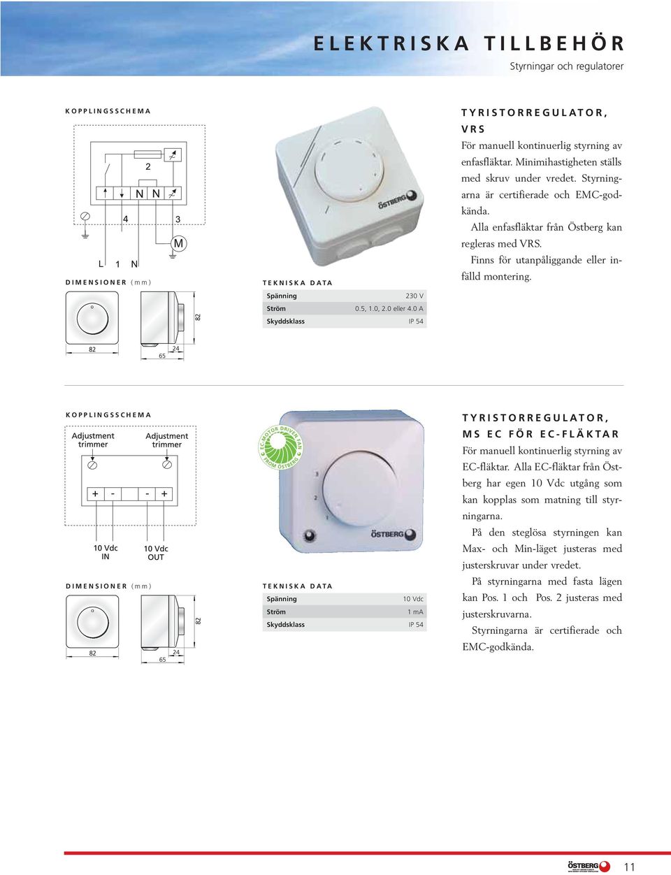 Spänning 10 Vdc Ström 1 ma Skyddsklass IP 54 TYRISTORREGULATOR, MS EC FÖR EC-FLÄKTAR För manuell kontinuerlig styrning av EC-fläktar.