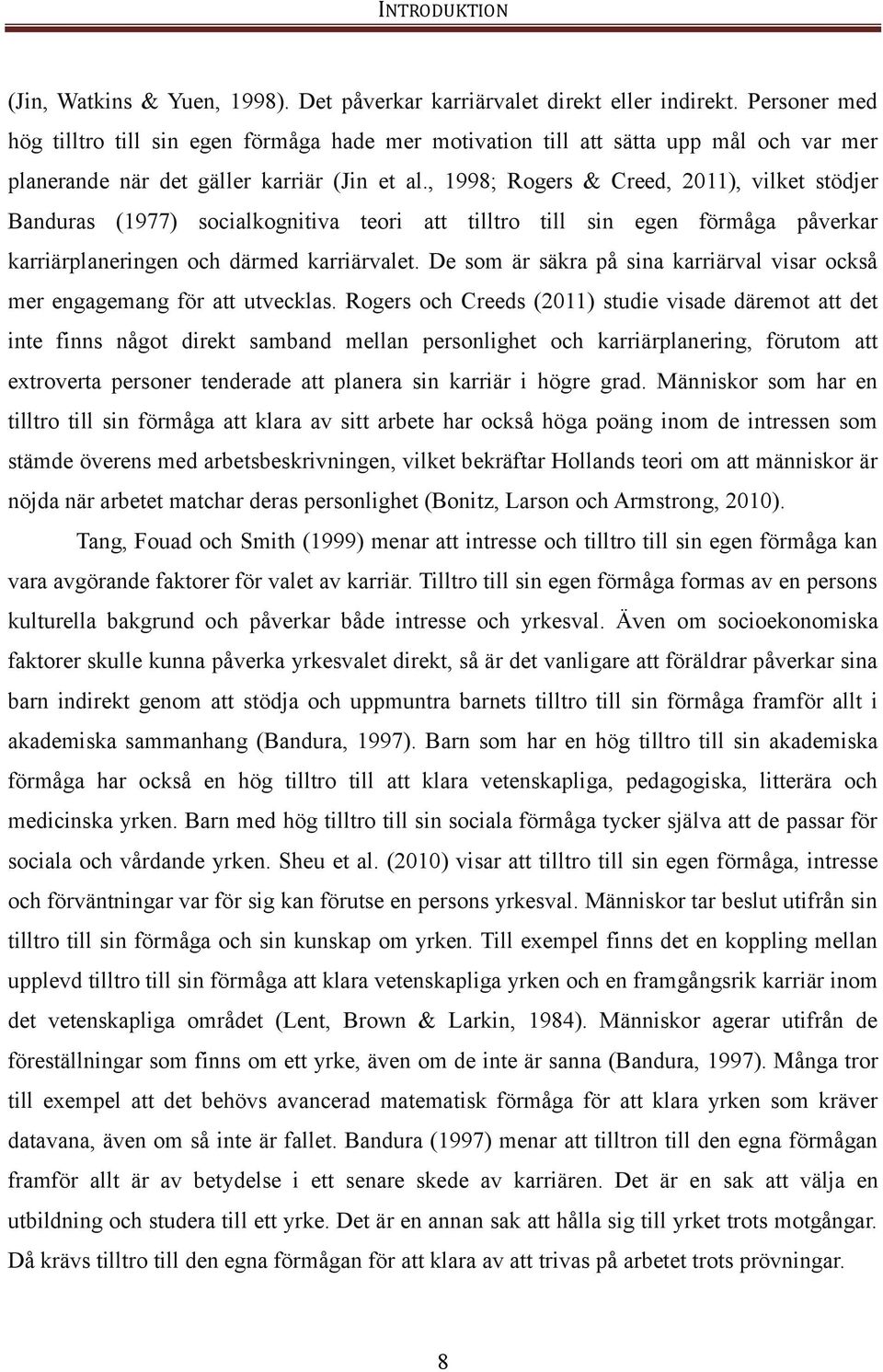 , 1998; Rogers & Creed, 2011), vilket stödjer Banduras (1977) socialkognitiva teori att tilltro till sin egen förmåga påverkar karriärplaneringen och därmed karriärvalet.