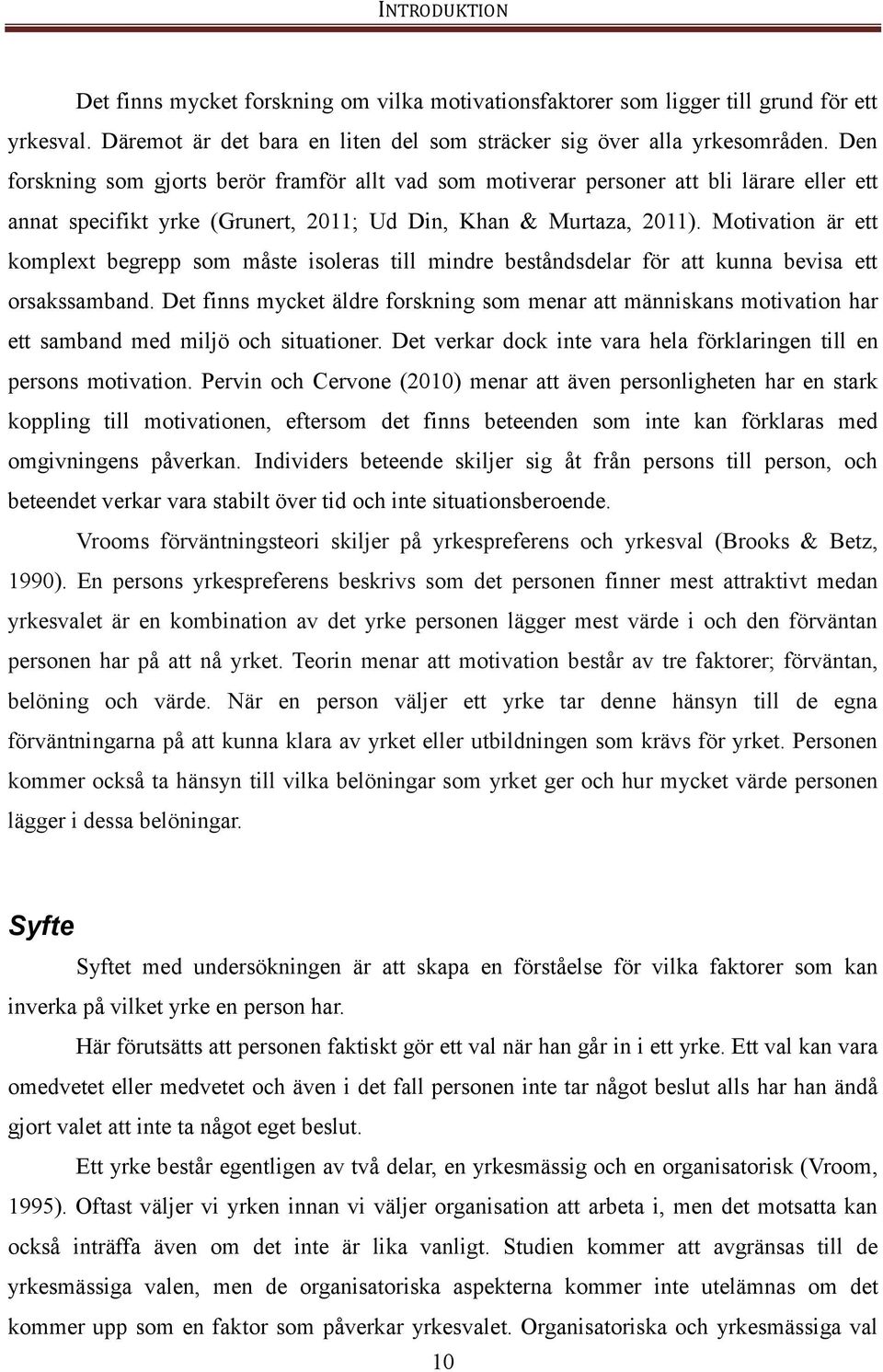 Motivation är ett komplext begrepp som måste isoleras till mindre beståndsdelar för att kunna bevisa ett orsakssamband.