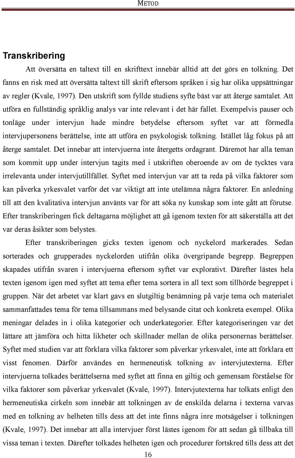 Att utföra en fullständig språklig analys var inte relevant i det här fallet.