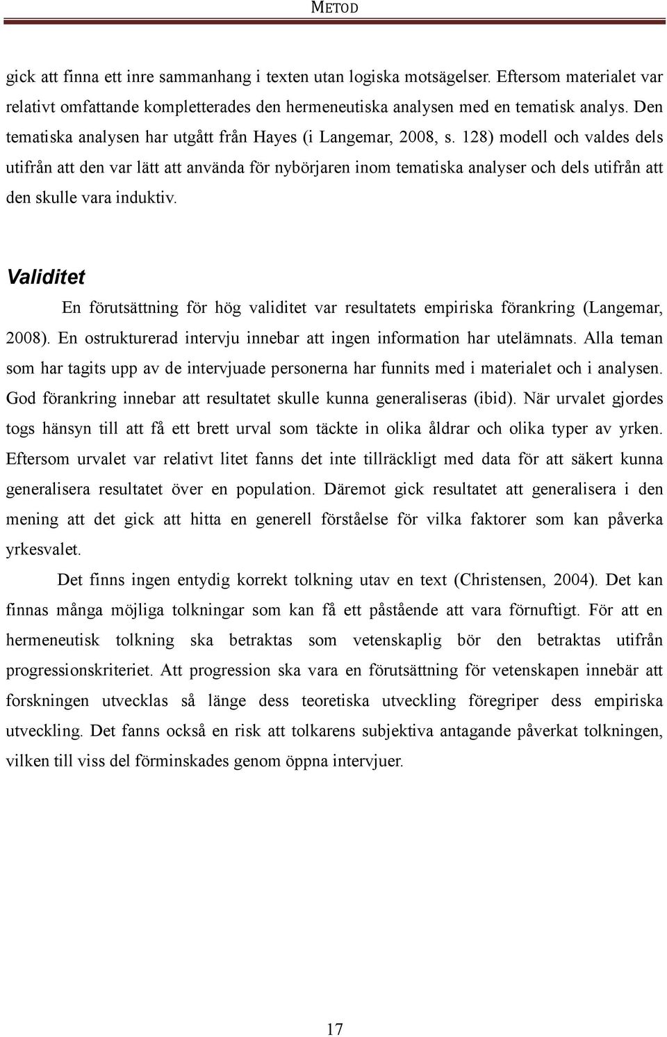 128) modell och valdes dels utifrån att den var lätt att använda för nybörjaren inom tematiska analyser och dels utifrån att den skulle vara induktiv.