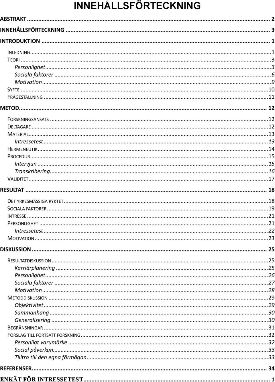 .. 18 DET YRKESMÄSSIGA RYKTET... 18 SOCIALA FAKTORER... 19 INTRESSE... 21 PERSONLIGHET... 21 Intressetest... 22 MOTIVATION... 23 DISKUSSION... 25 RESULTATDISKUSSION... 25 Karriärplanering.