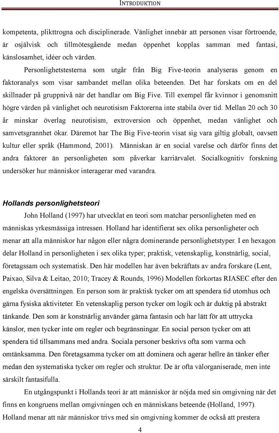 Personlighetstesterna som utgår från Big Five-teorin analyseras genom en faktoranalys som visar sambandet mellan olika beteenden.