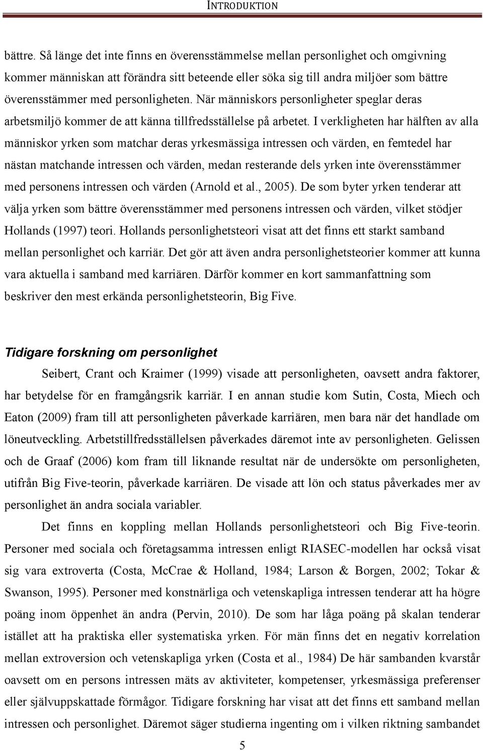 personligheten. När människors personligheter speglar deras arbetsmiljö kommer de att känna tillfredsställelse på arbetet.