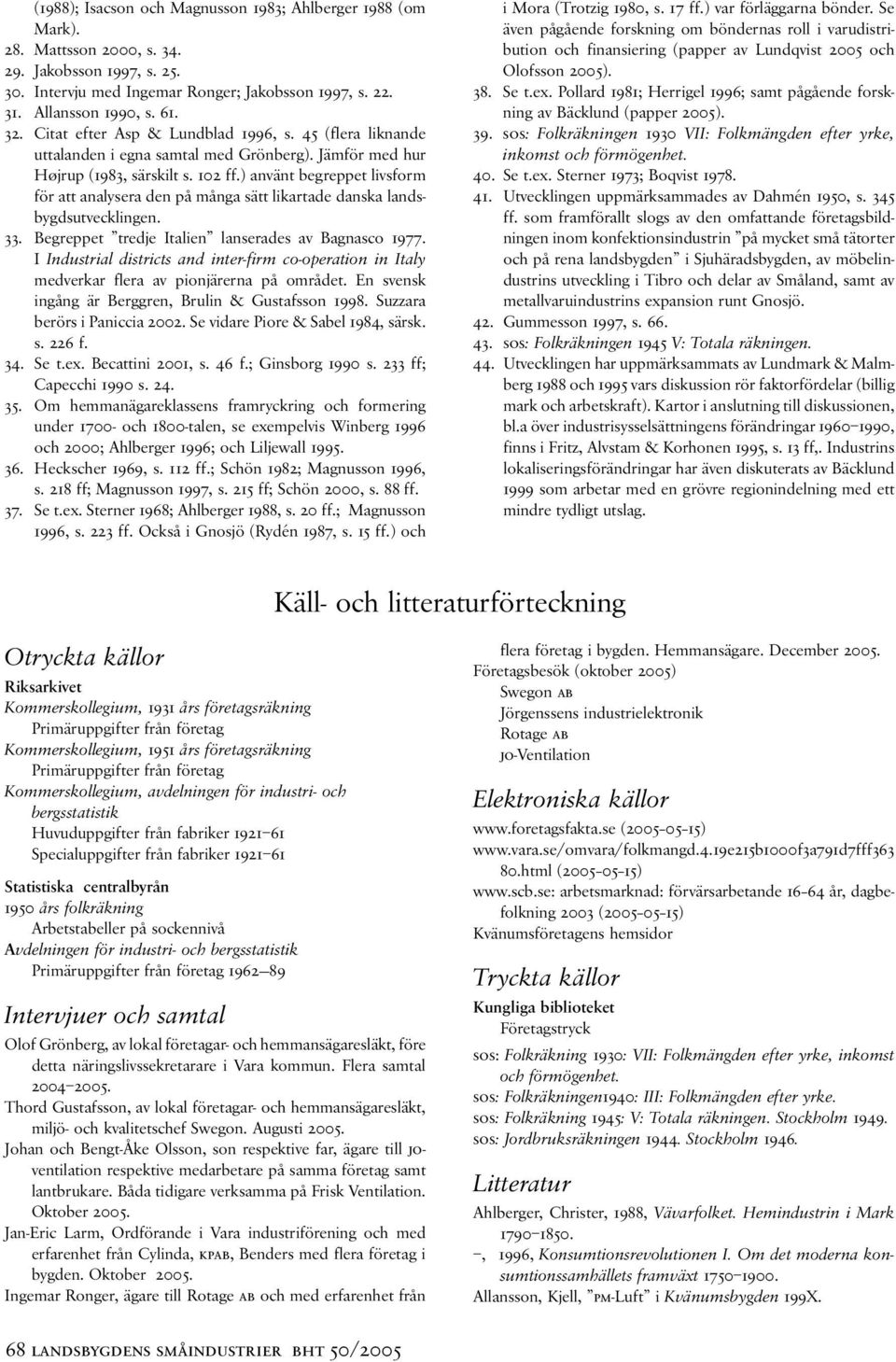 ) använt begreppet livsform för att analysera den på många sätt likartade danska landsbygdsutvecklingen. 33. Begreppet tredje Italien lanserades av Bagnasco 1977.