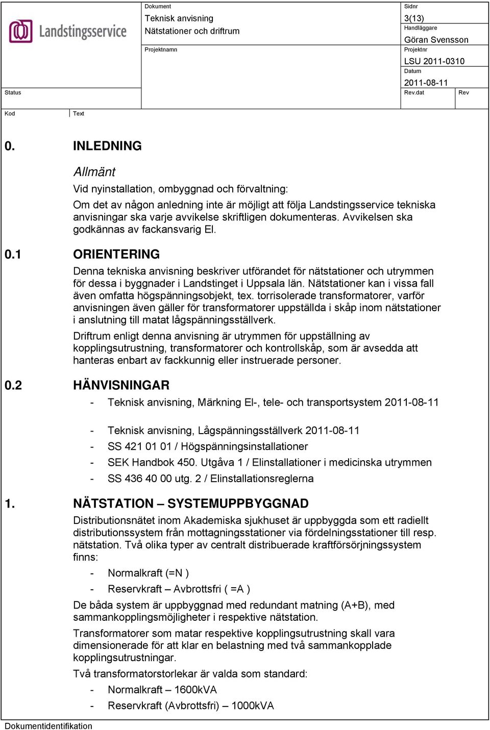 dokumenteras. Avvikelsen ska godkännas av fackansvarig El. 0.