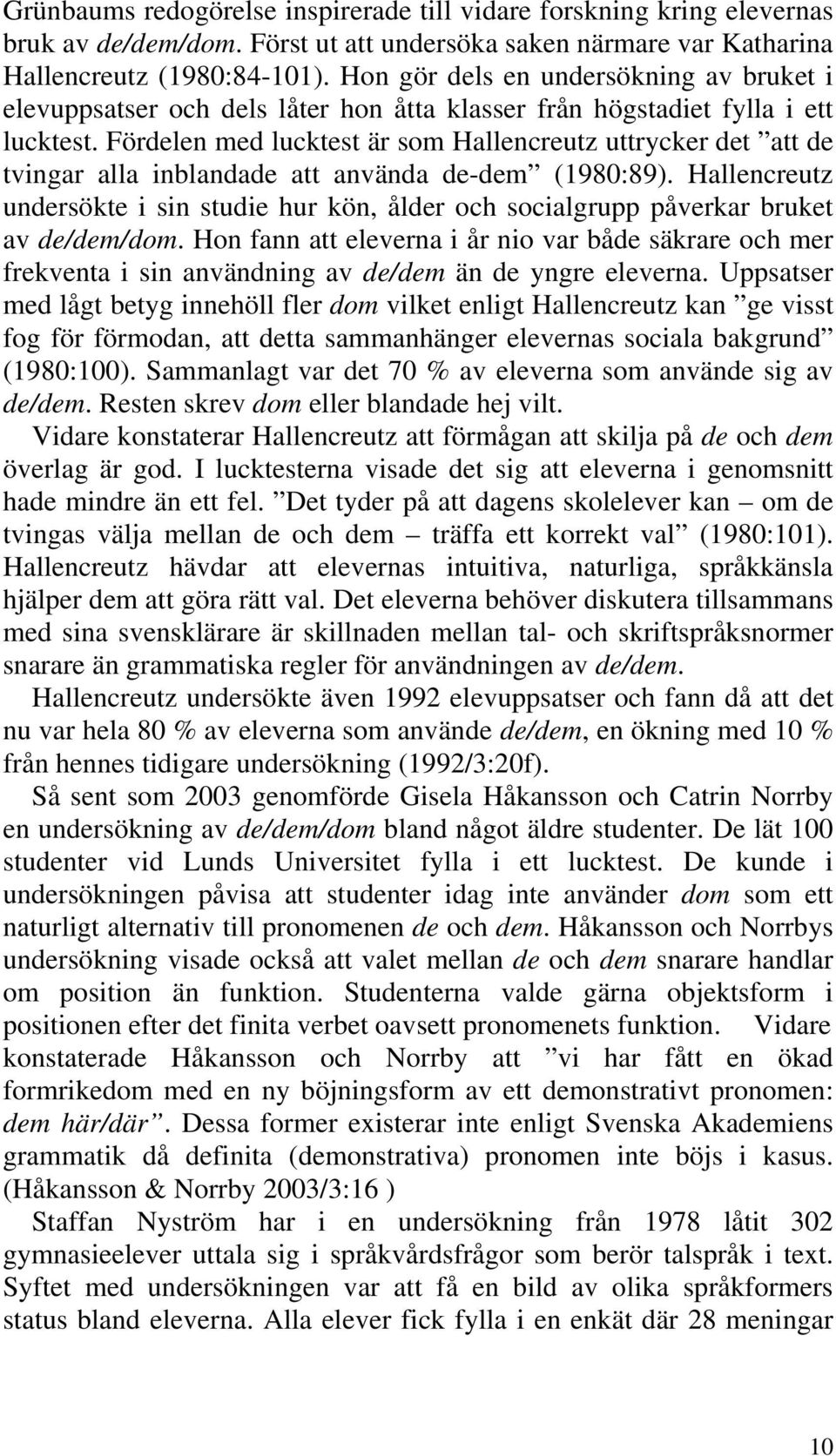 Fördelen med lucktest är som Hallencreutz uttrycker det att de tvingar alla inblandade att använda de-dem (1980:89).