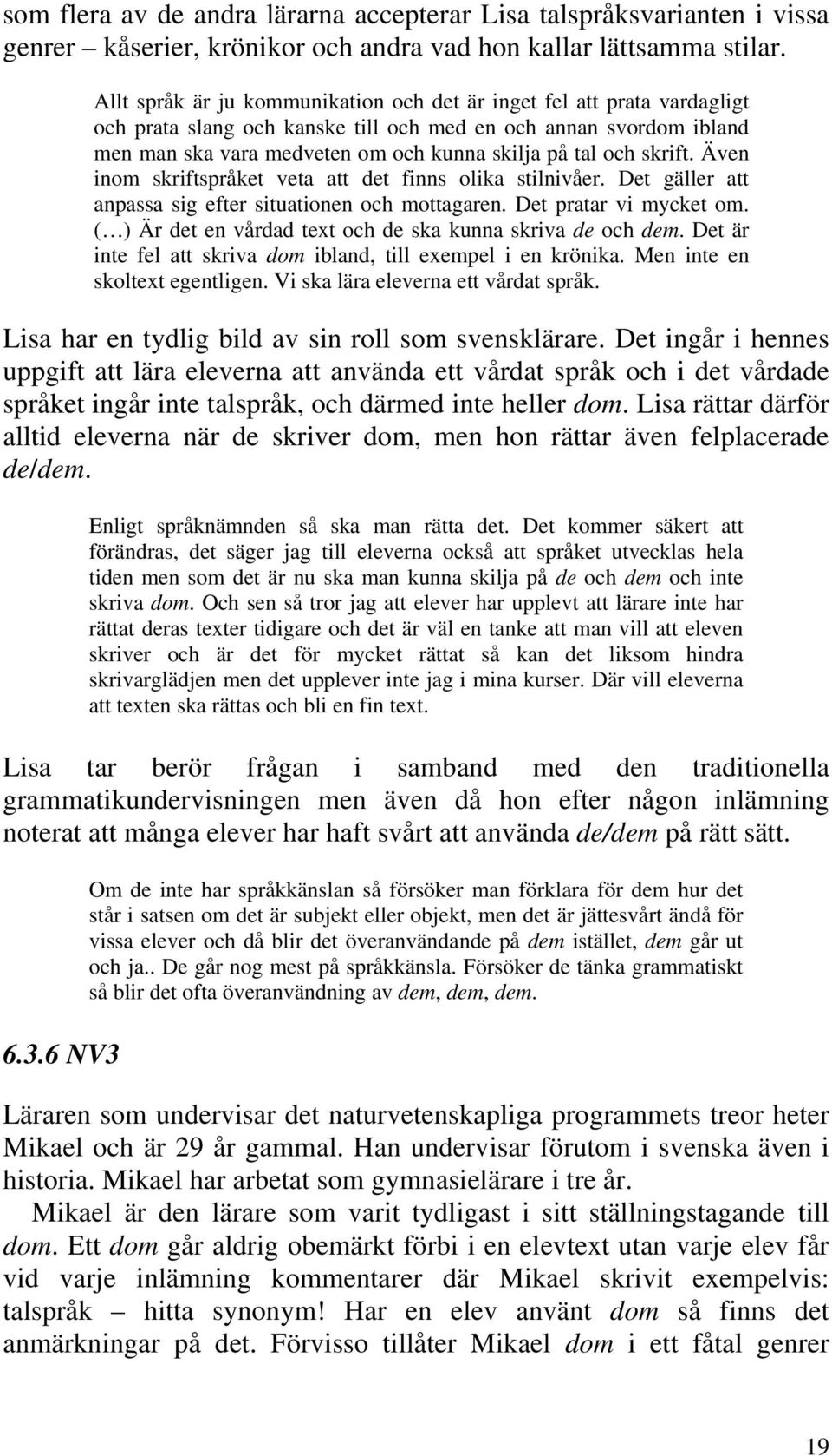 skrift. Även inom skriftspråket veta att det finns olika stilnivåer. Det gäller att anpassa sig efter situationen och mottagaren. Det pratar vi mycket om.