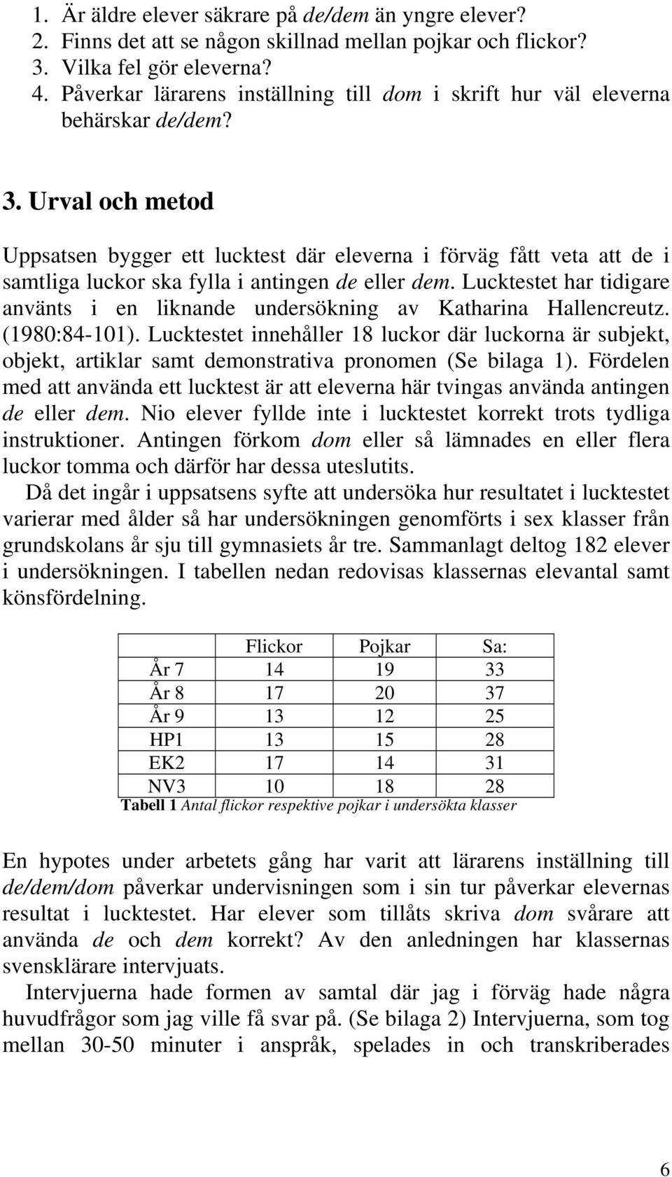 Urval och metod Uppsatsen bygger ett lucktest där eleverna i förväg fått veta att de i samtliga luckor ska fylla i antingen de eller dem.