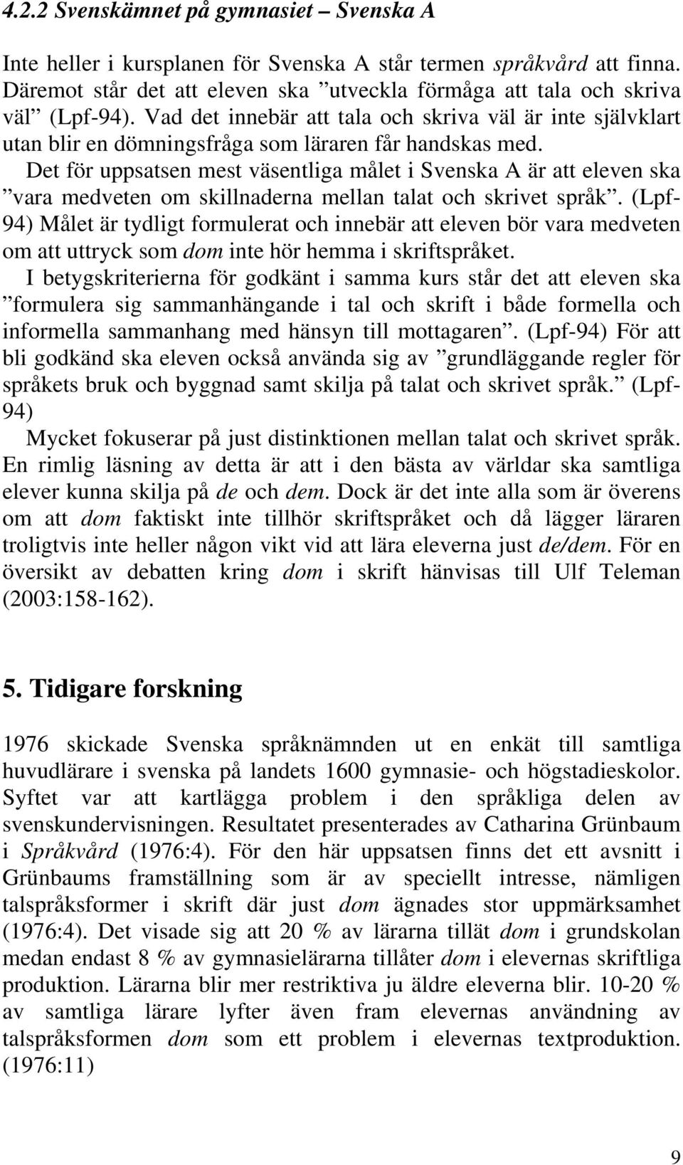 Det för uppsatsen mest väsentliga målet i Svenska A är att eleven ska vara medveten om skillnaderna mellan talat och skrivet språk.