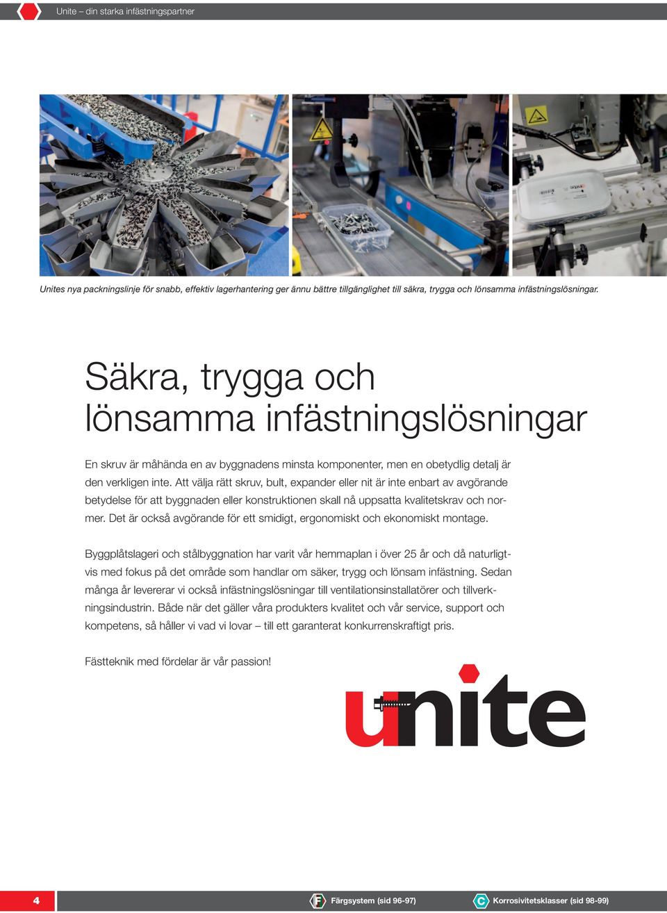 Att välja rätt skruv, bult, expander eller nit är inte enbart av avgörande betydelse för att byggnaden eller konstruktionen skall nå uppsatta kvalitetskrav och normer.