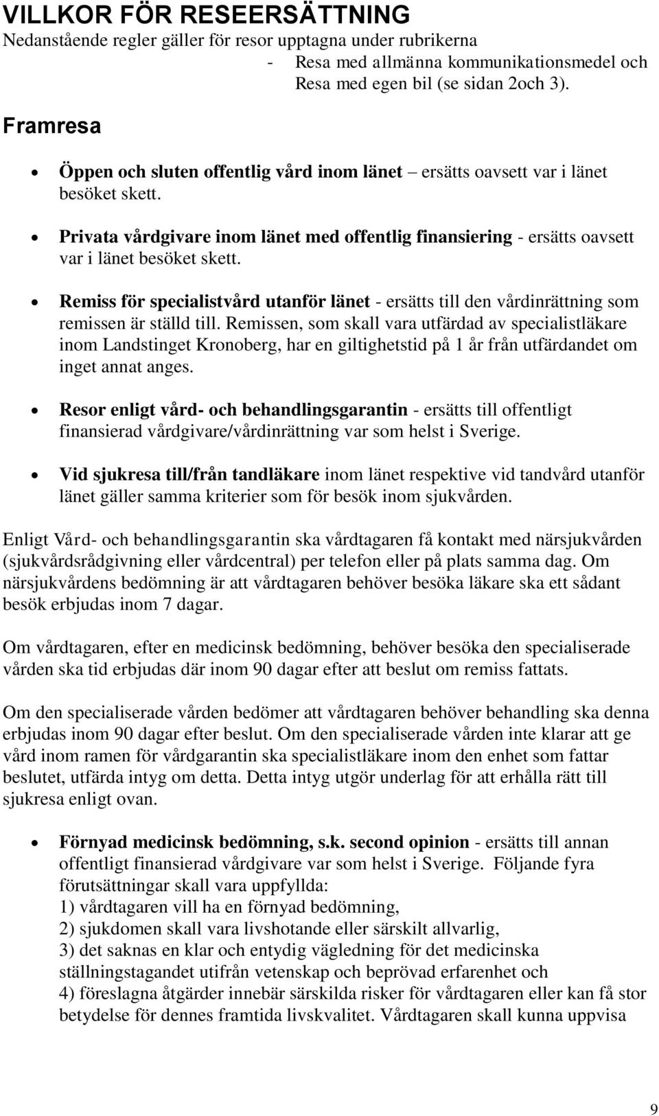 Remiss för specialistvård utanför länet - ersätts till den vårdinrättning som remissen är ställd till.