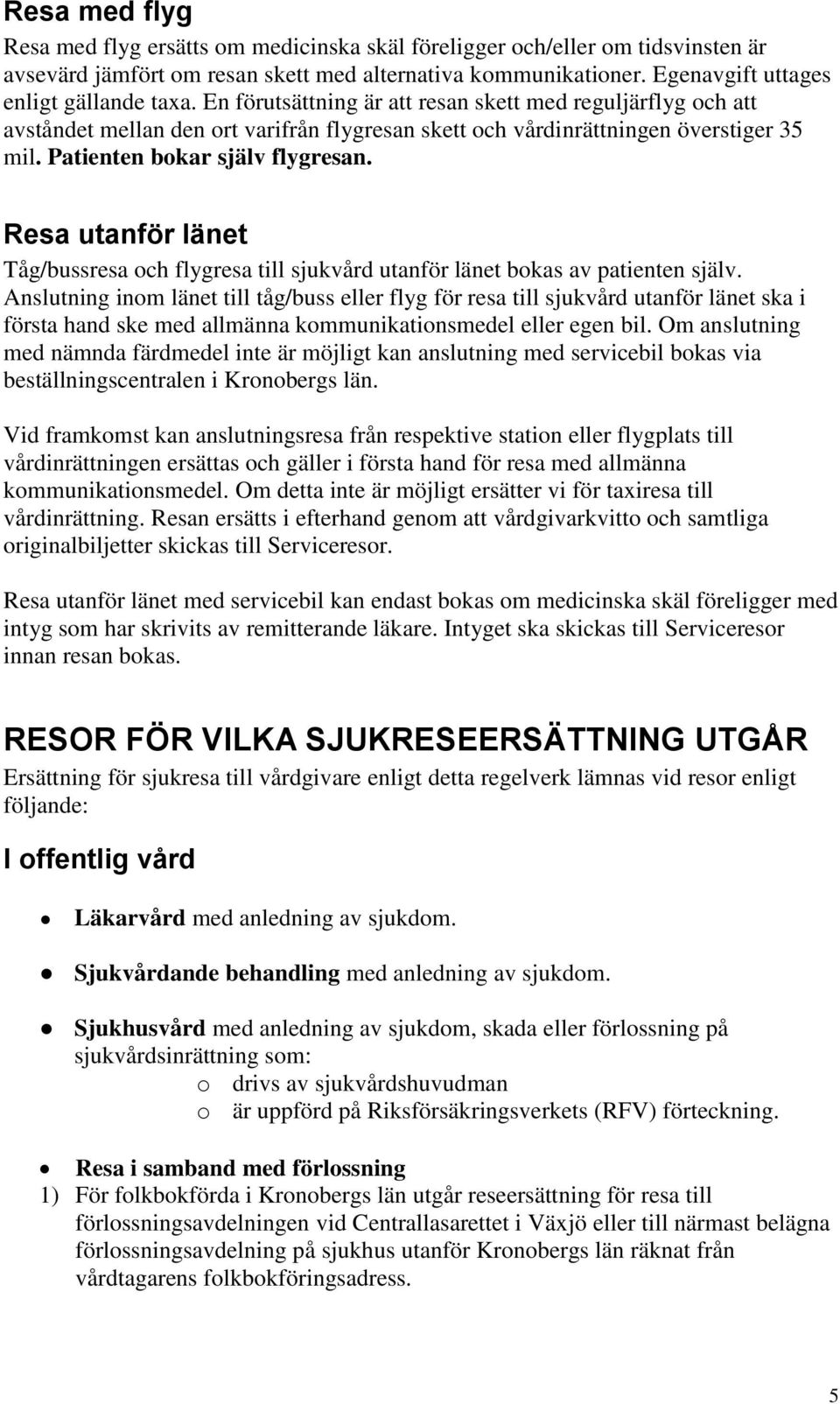 Resa utanför länet Tåg/bussresa och flygresa till sjukvård utanför länet bokas av patienten själv.